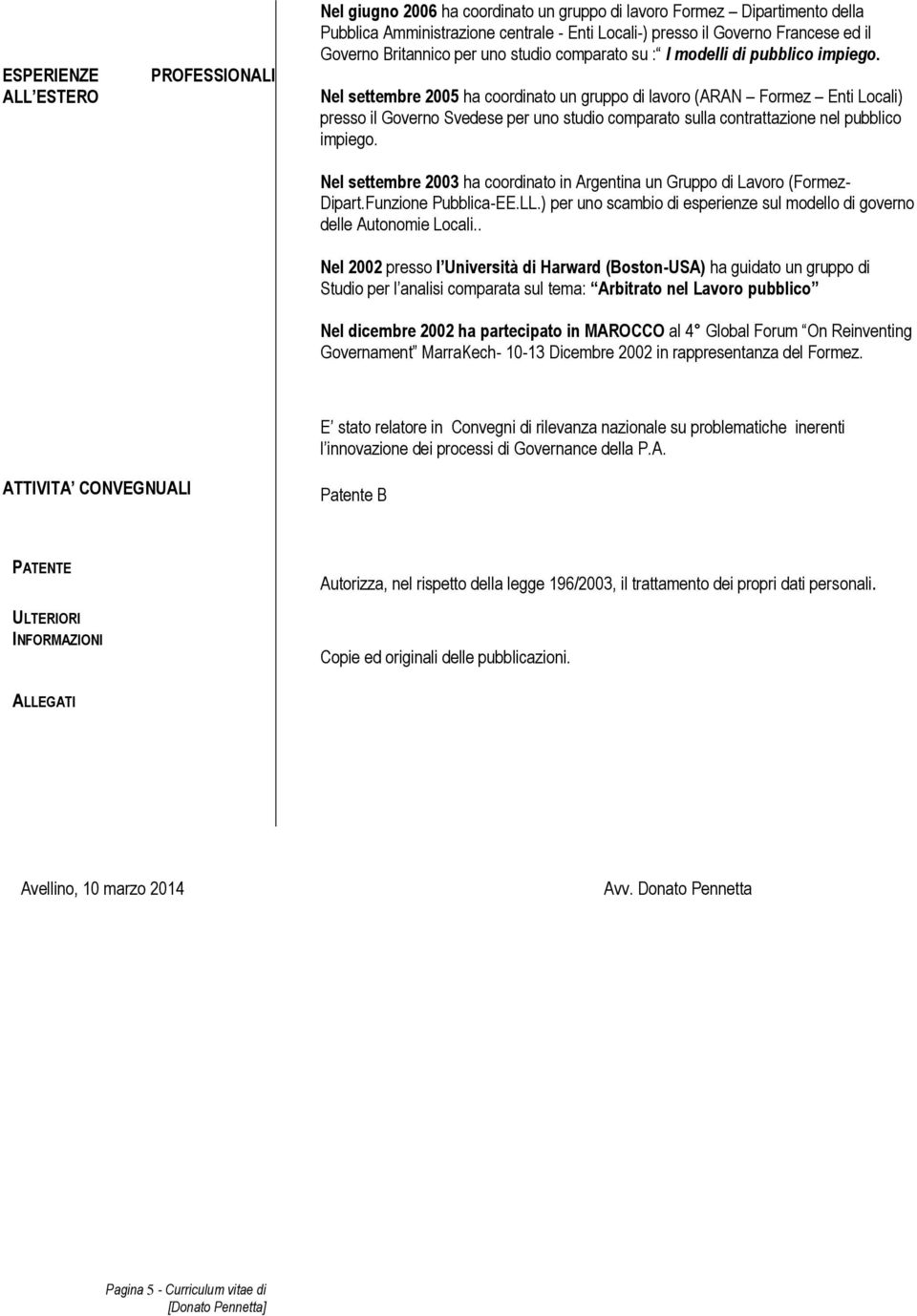 Nel settembre 2005 ha coordinato un gruppo di lavoro (ARAN Formez Enti Locali) presso il Governo Svedese per uno studio comparato sulla contrattazione nel pubblico impiego.