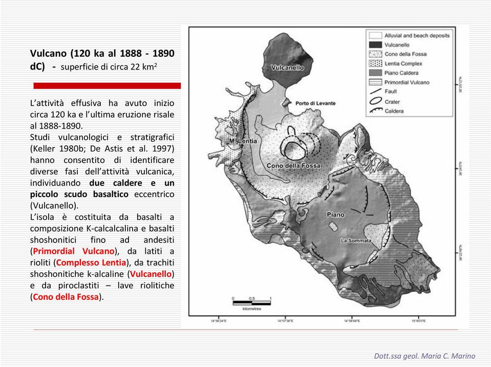 1997) hanno consentito di identificare diverse fasi dell attività vulcanica, individuando due caldere e un piccolo scudo basaltico eccentrico (Vulcanello).