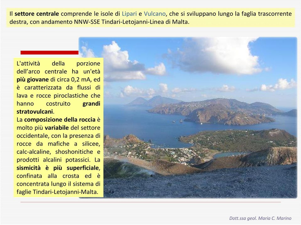 L'attività della porzione dell arco centrale ha un'età più giovane di circa 0,2 ma, ed è caratterizzata da flussi di lava e rocce piroclastiche che hanno costruito