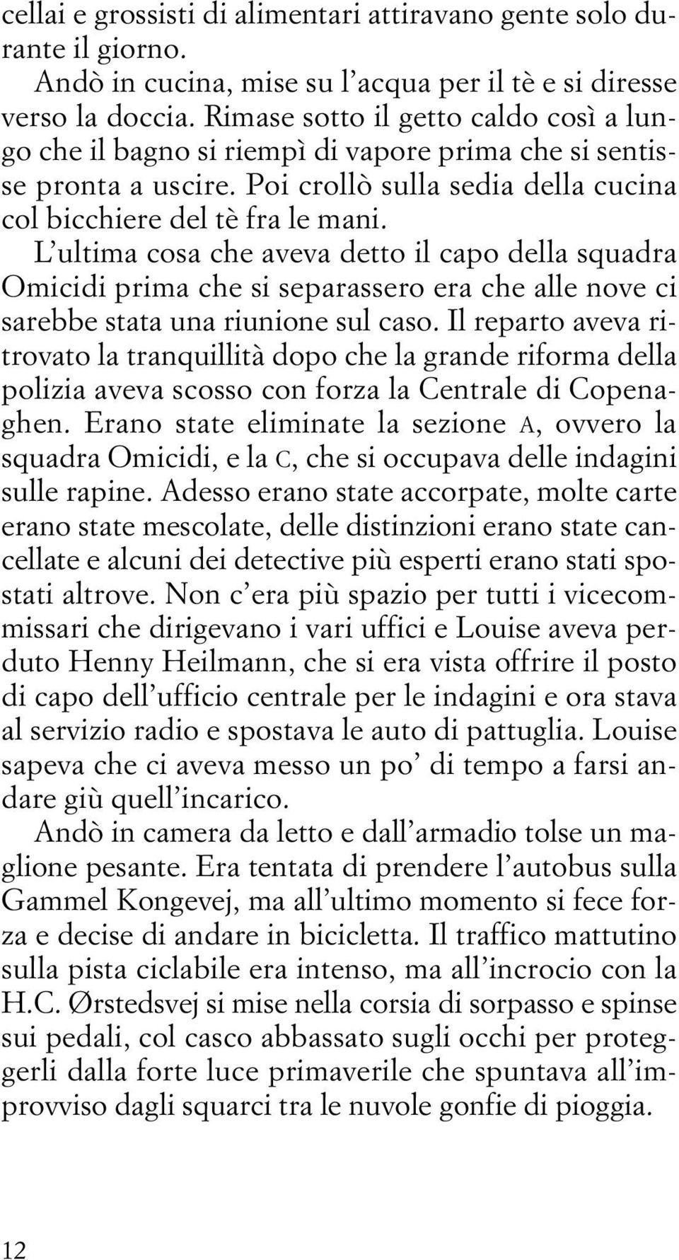 L ultima cosa che aveva detto il capo della squadra Omicidi prima che si separassero era che alle nove ci sarebbe stata una riunione sul caso.