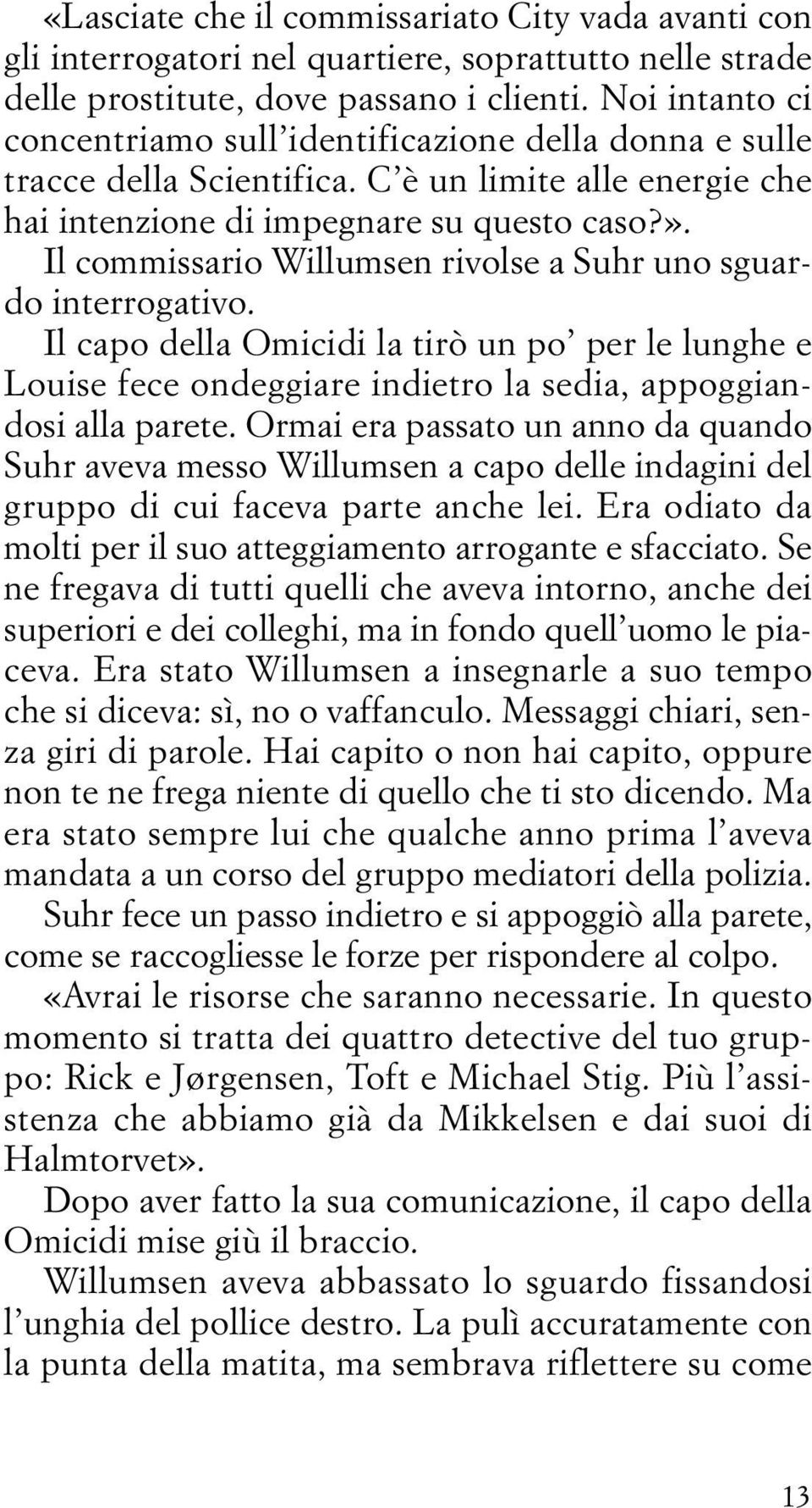 Il commissario Willumsen rivolse a Suhr uno sguardo interrogativo. Il capo della Omicidi la tirò un po per le lunghe e Louise fece ondeggiare indietro la sedia, appoggiandosi alla parete.