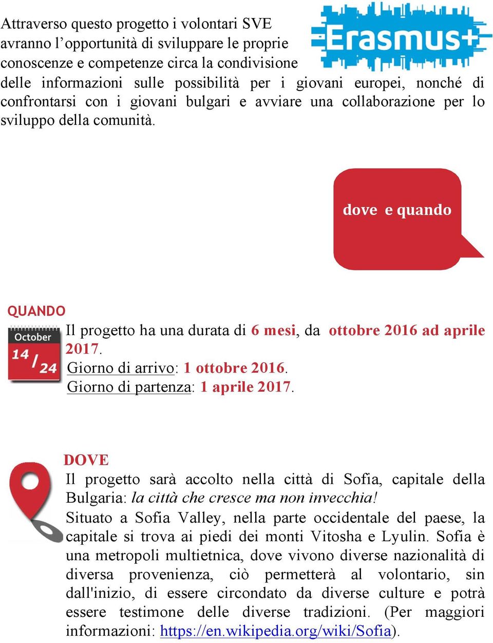 Giorno di arrivo: 1 ottobre 2016. Giorno di partenza: 1 aprile 2017. DOVE Il progetto sarà accolto nella città di Sofia, capitale della Bulgaria: la città che cresce ma non invecchia!