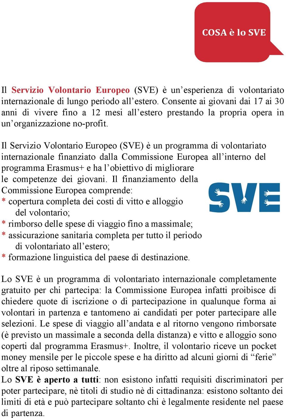 Il Servizio Volontario Europeo (SVE) è un programma di volontariato internazionale finanziato dalla Commissione Europea all interno del programma Erasmus+ e ha l obiettivo di migliorare le competenze