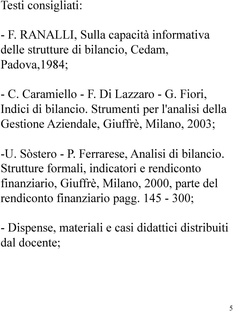 Strumenti per l'analisi della Gestione Aziendale, Giuffrè, Milano, 2003; - U. Sòstero - P. Ferrarese, Analisi di bilancio.