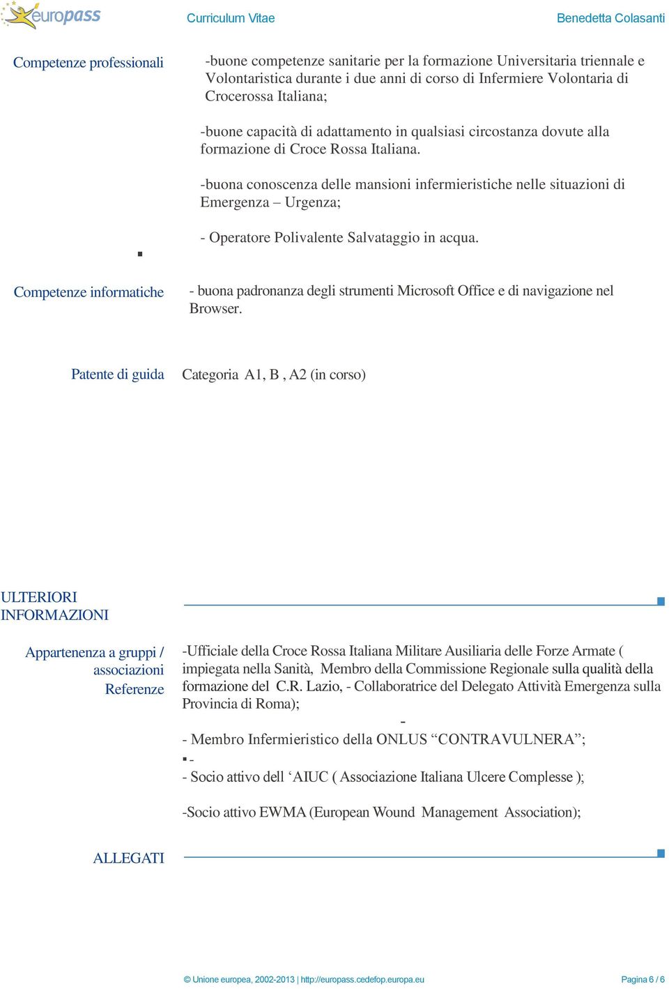 buona conoscenza delle mansioni infermieristiche nelle situazioni di Emergenza Urgenza; Competenze informatiche Operatore Polivalente Salvataggio in acqua.