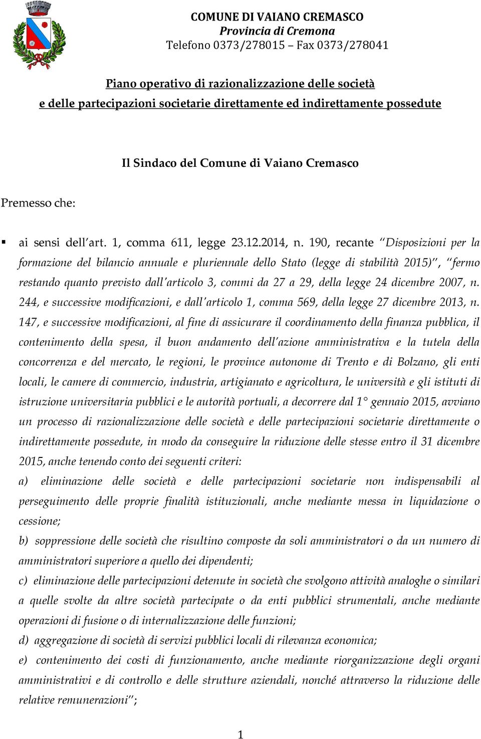 ci da 27 a 29! dea egge 24 dicebre 2007! % 244! e successive dificaii! e da'artic 1! ca 569! dea egge 27 dicebre 2013! % 147! e successive dificaii! a fie di assicurare i crdiaet dea fiaa pubbica!