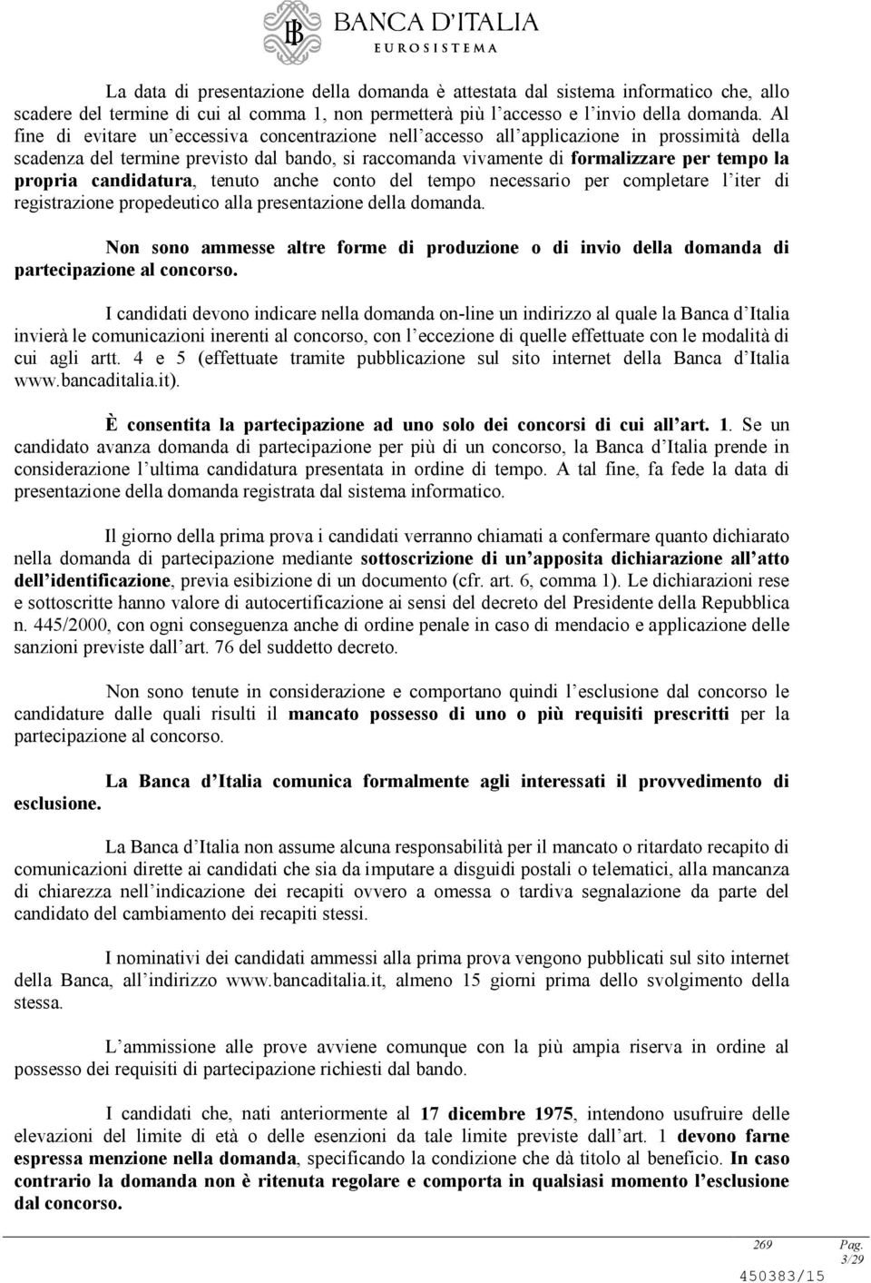 candidatura, tenuto anche conto del tempo necessario per completare l iter di registrazione propedeutico alla presentazione della domanda.