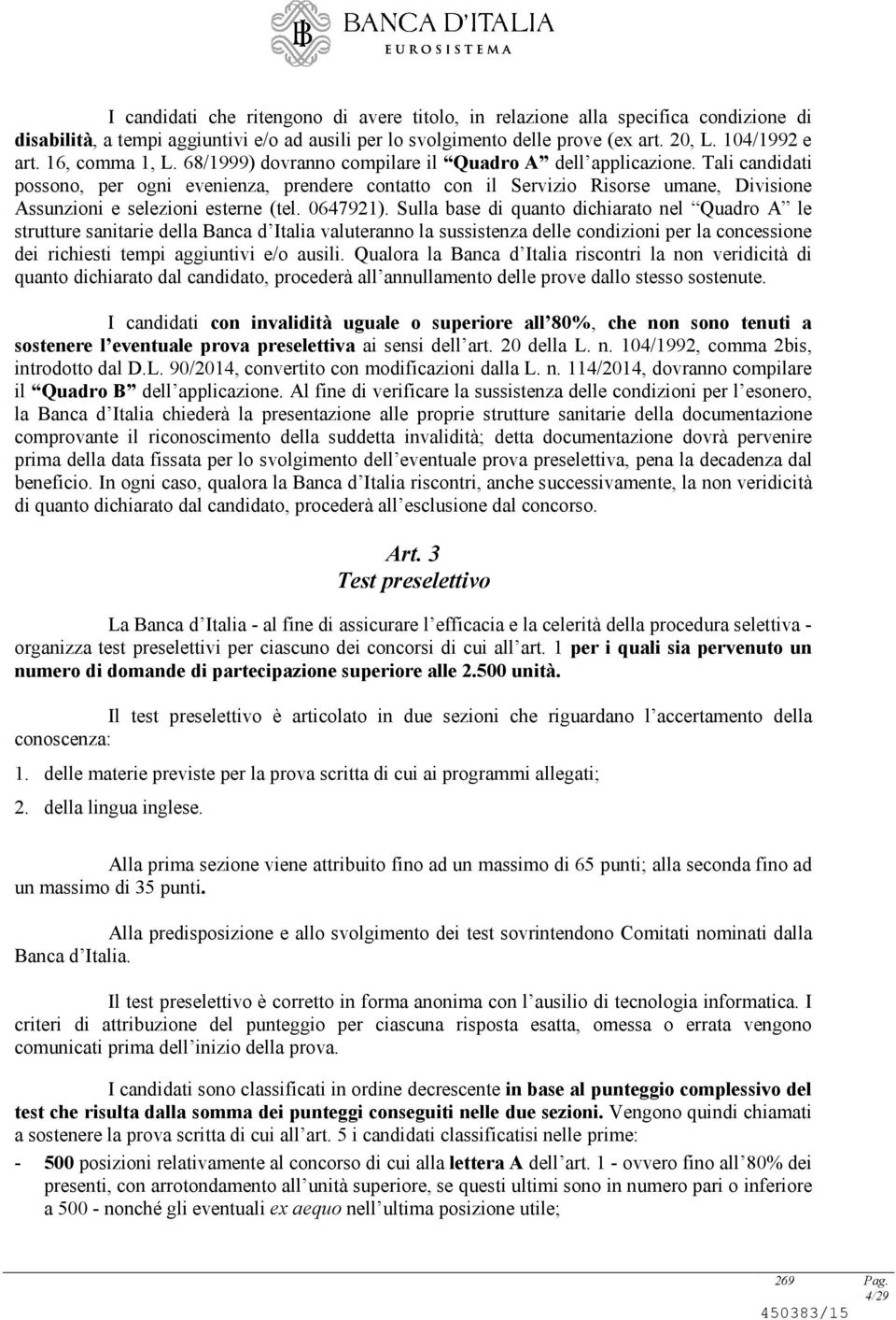 Tali candidati possono, per ogni evenienza, prendere contatto con il Servizio Risorse umane, Divisione Assunzioni e selezioni esterne (tel. 0647921).