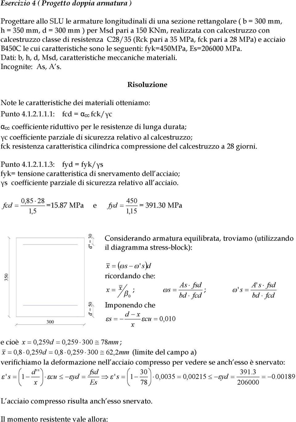 Dati: b, h, d, Msd, caratteristiche meccaniche materiali. Incognite: As, A s. Risoluzione Note le caratteristiche dei materiali otteniamo: Punto 4.1.