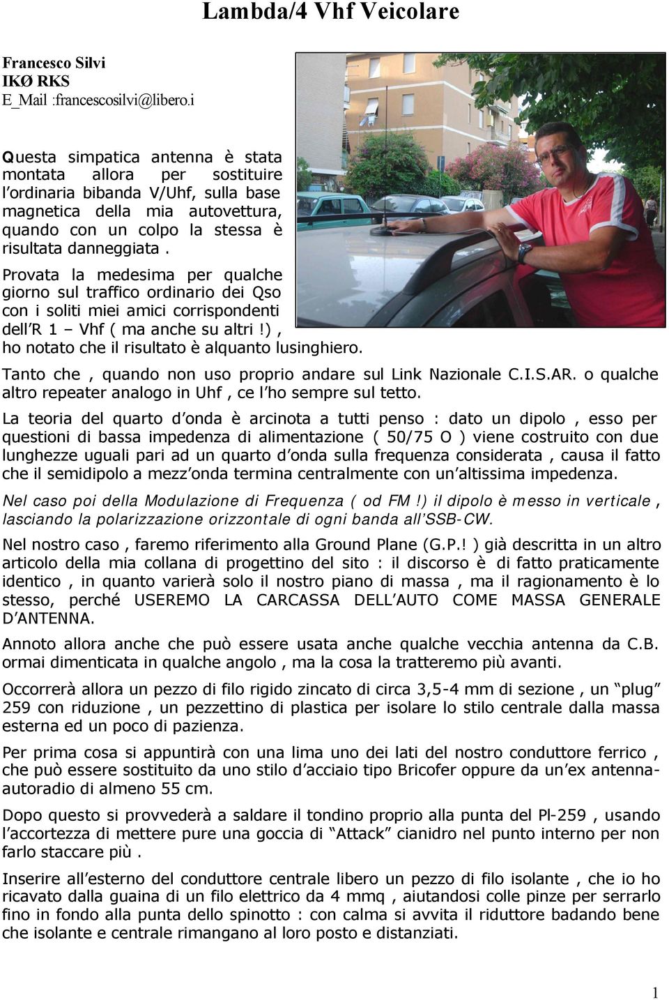 Provata la medesima per qualche giorno sul traffico ordinario dei Qso con i soliti miei amici corrispondenti dell R 1 Vhf ( ma anche su altri!), ho notato che il risultato è alquanto lusinghiero.