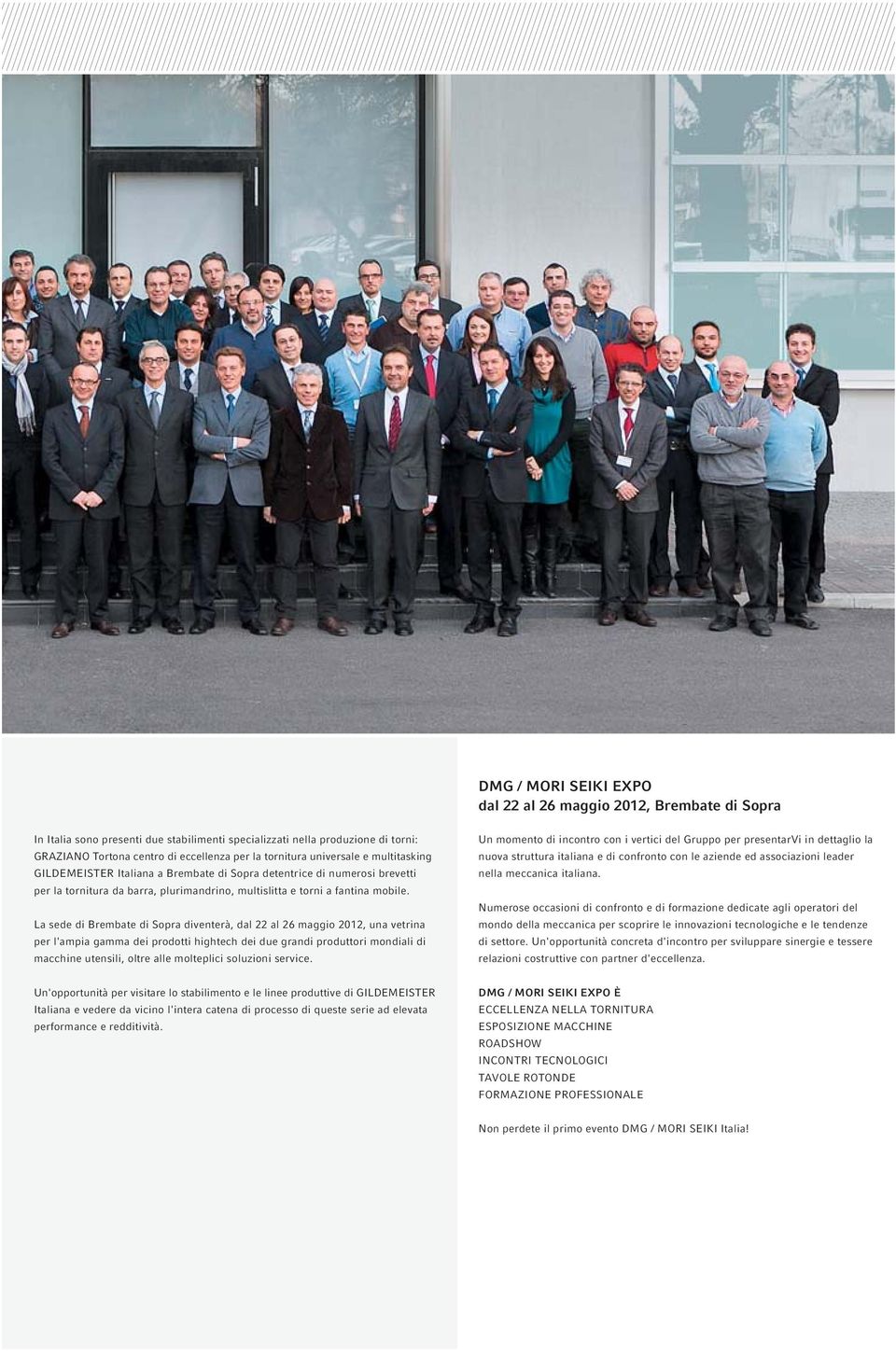 La sede di Brembate di Sopra diventerà, dal 22 al 26 maggio 2012, una vetrina per l'ampia gamma dei prodotti hightech dei due grandi produttori mondiali di macchine utensili, oltre alle molteplici