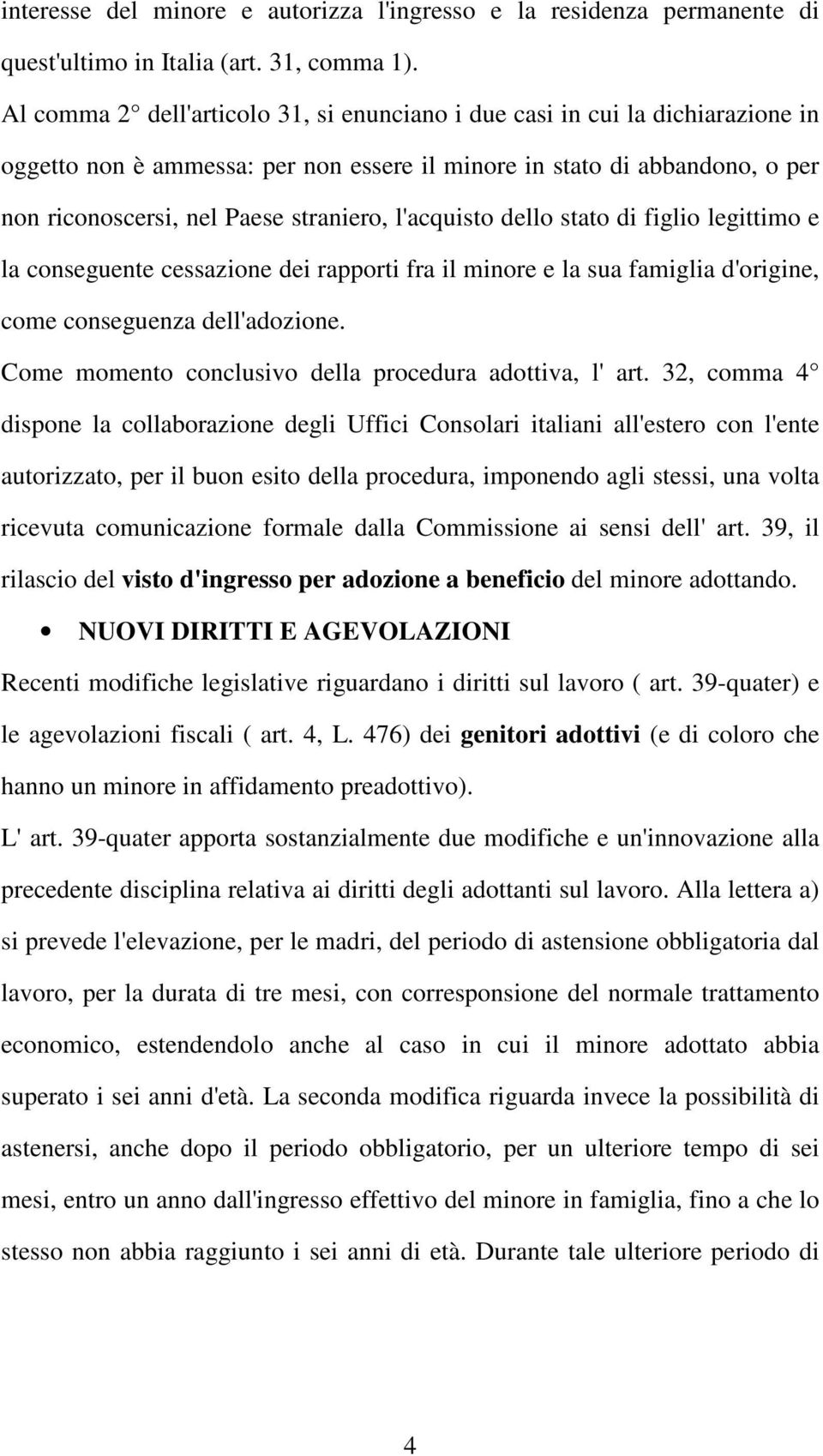 l'acquisto dello stato di figlio legittimo e la conseguente cessazione dei rapporti fra il minore e la sua famiglia d'origine, come conseguenza dell'adozione.