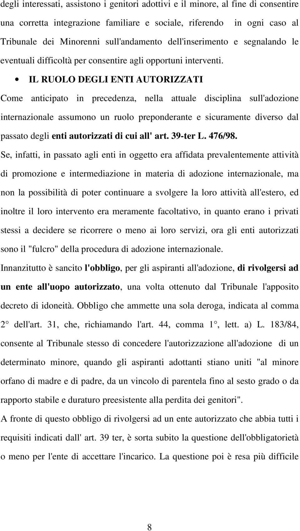 IL RUOLO DEGLI ENTI AUTORIZZATI Come anticipato in precedenza, nella attuale disciplina sull'adozione internazionale assumono un ruolo preponderante e sicuramente diverso dal passato degli enti