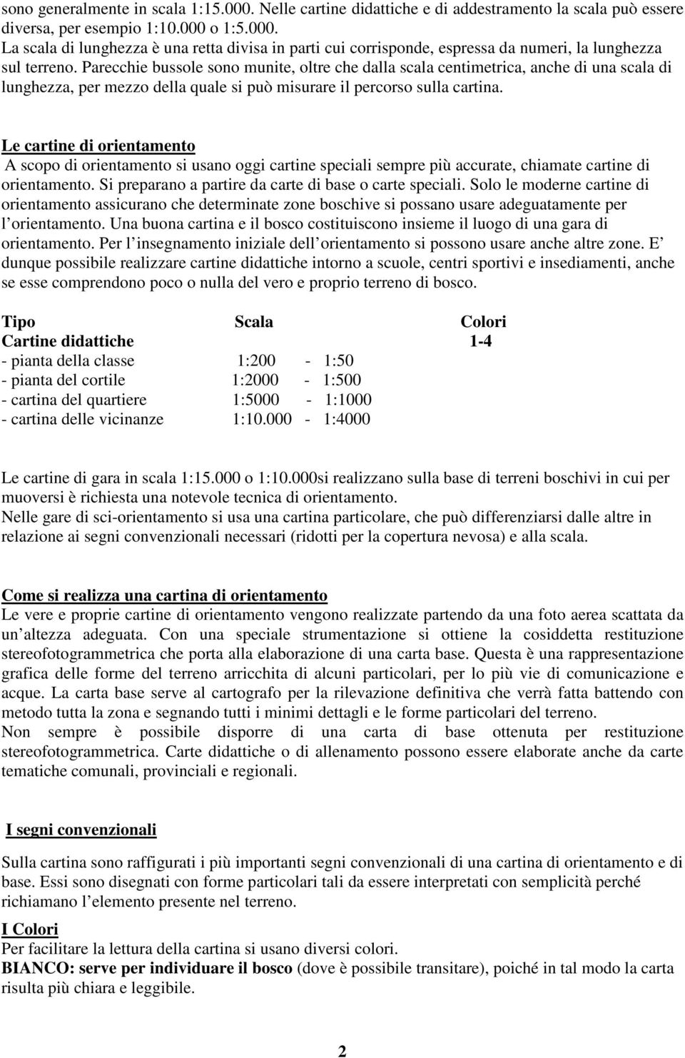 Le cartine di orientamento A scopo di orientamento si usano oggi cartine speciali sempre più accurate, chiamate cartine di orientamento. Si preparano a partire da carte di base o carte speciali.