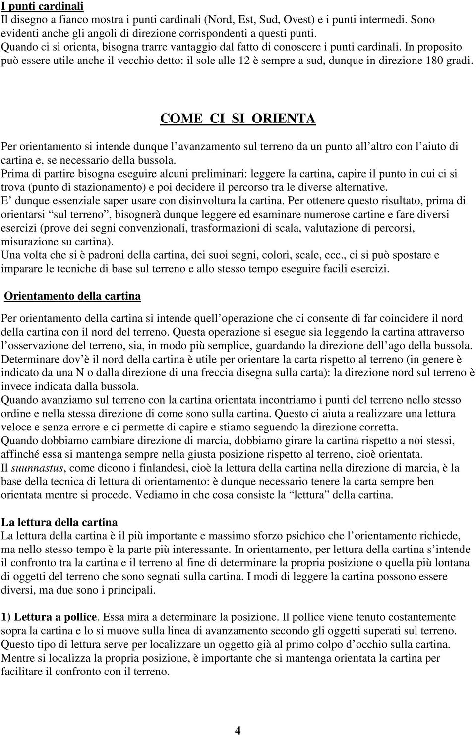 In proposito può essere utile anche il vecchio detto: il sole alle 12 è sempre a sud, dunque in direzione 180 gradi.