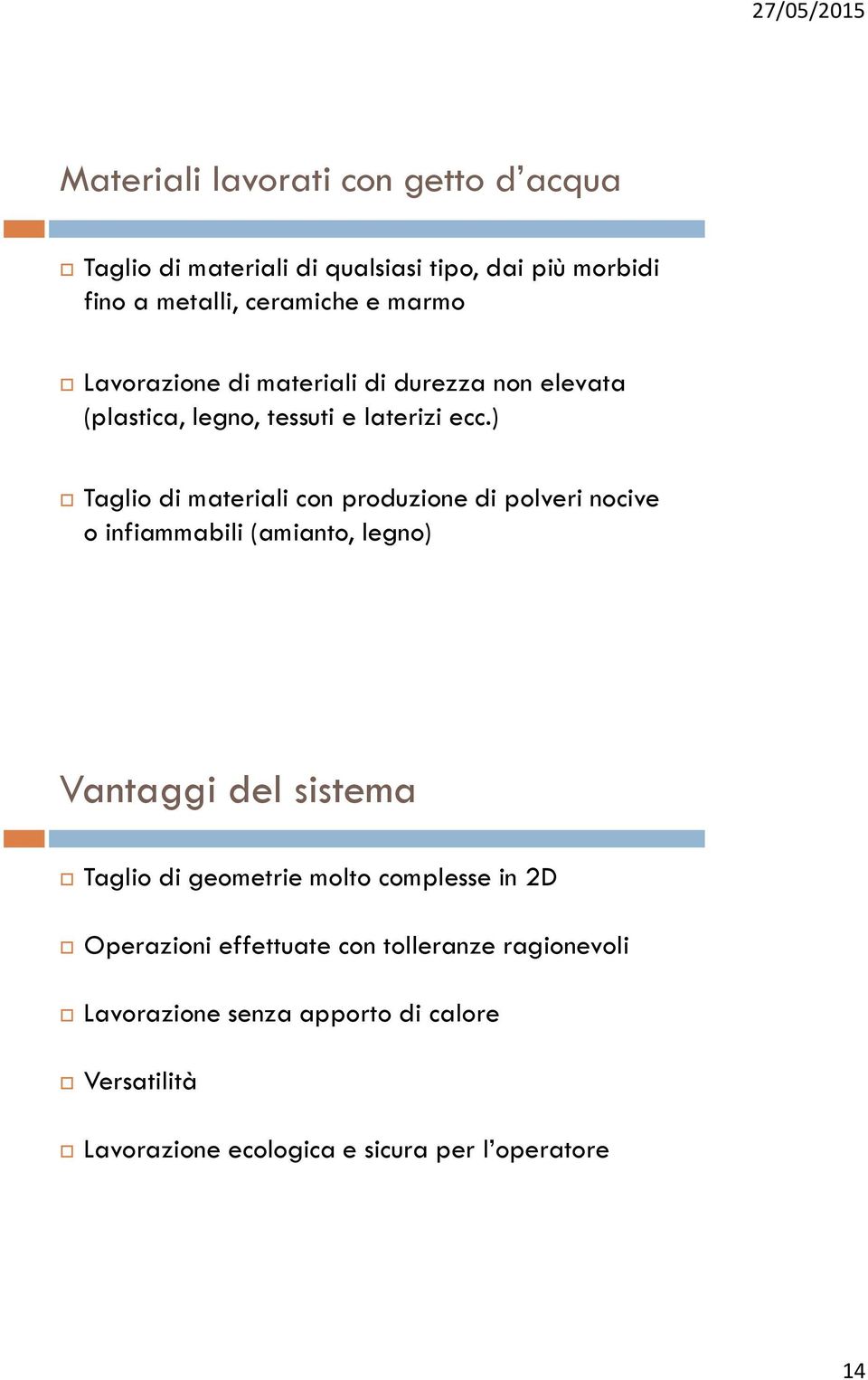 ) Taglio di materiali con produzione di polveri nocive o infiammabili (amianto, legno) Vantaggi del sistema Taglio di geometrie