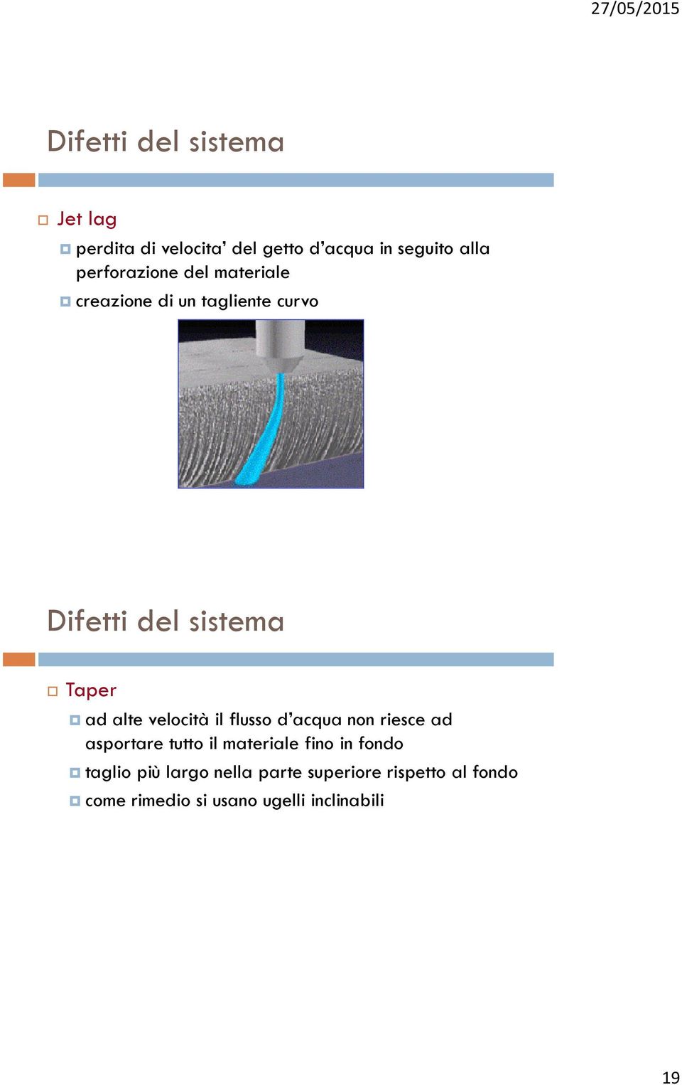 alte velocità il flusso d acqua non riesce ad asportare tutto il materiale fino in fondo