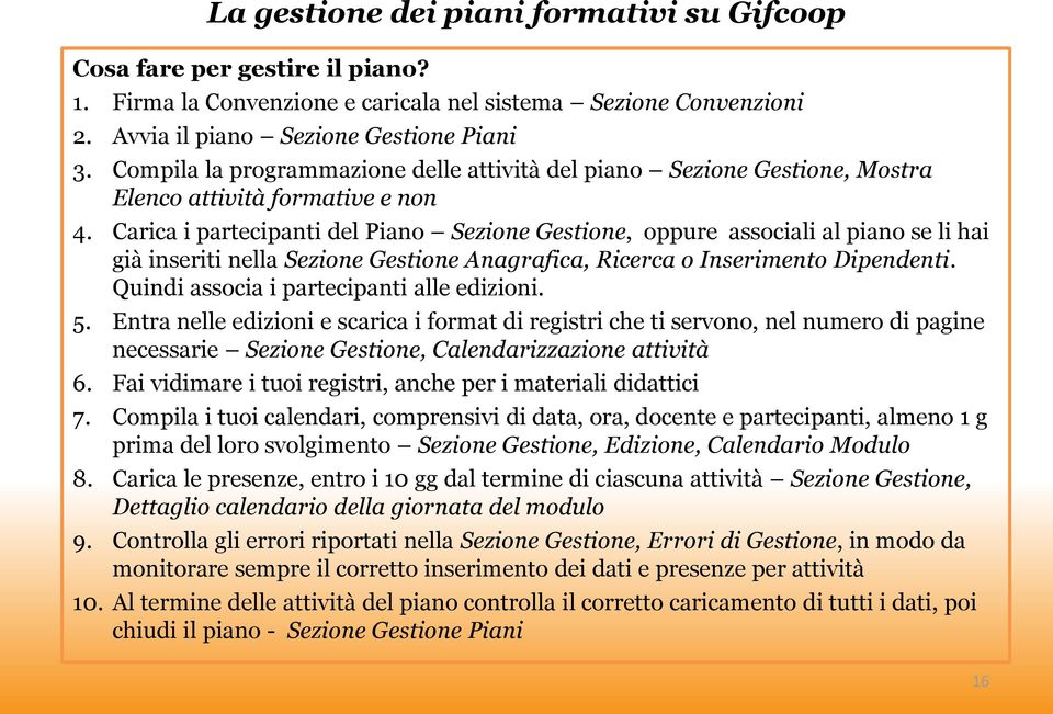 Carica i partecipanti del Piano Sezione Gestione, oppure associali al piano se li hai già inseriti nella Sezione Gestione Anagrafica, Ricerca o Inserimento Dipendenti.