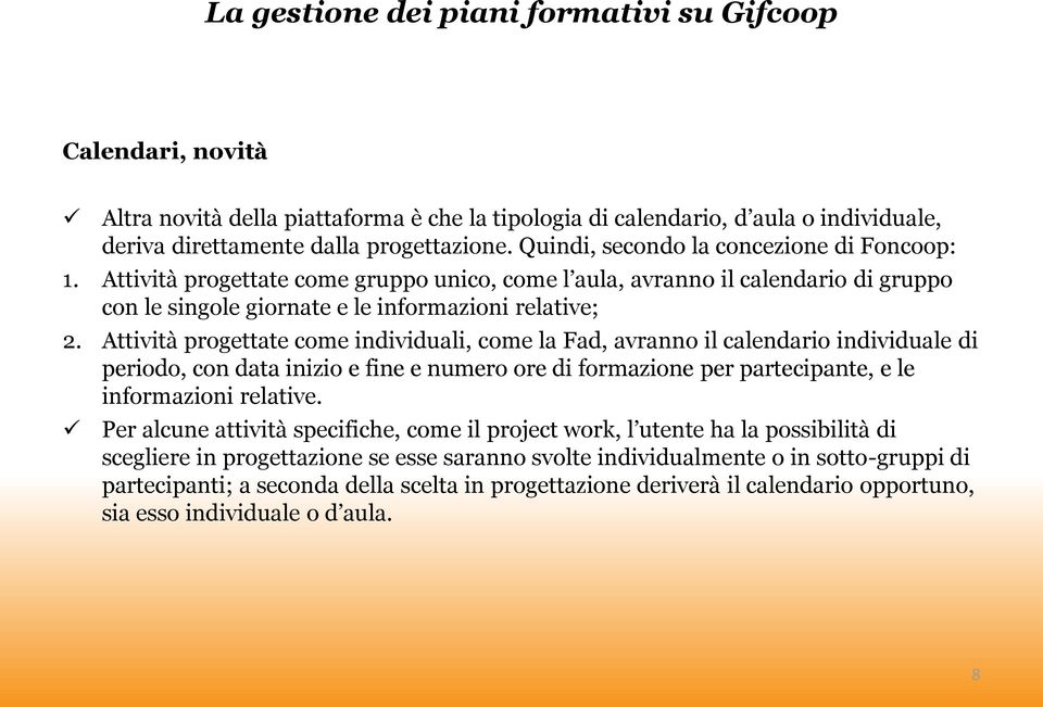 Attività progettate come individuali, come la Fad, avranno il calendario individuale di periodo, con data inizio e fine e numero ore di formazione per partecipante, e le informazioni relative.