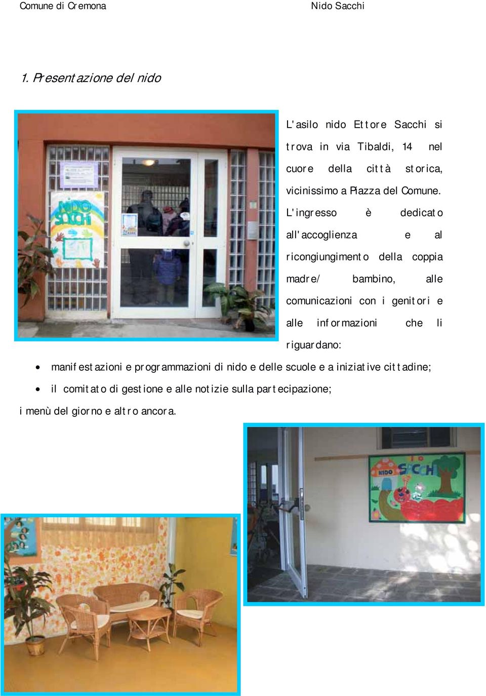 L'ingresso è dedicato all'accoglienza e al ricongiungimento della coppia madre/ bambino, alle comunicazioni con i