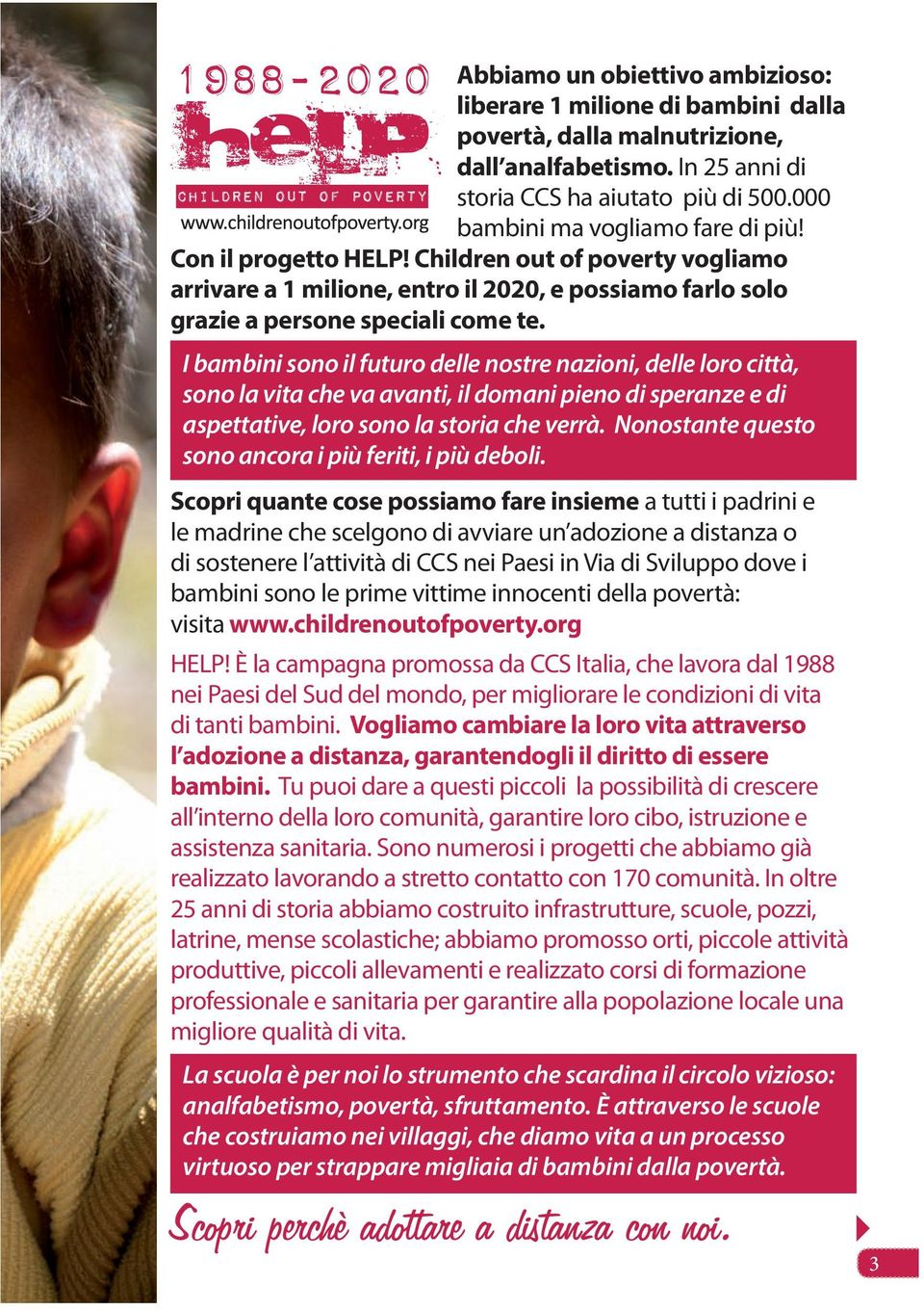 I bambini sono il futuro delle nostre nazioni, delle loro città, sono la vita che va avanti, il domani pieno di speranze e di aspettative, loro sono la storia che verrà.