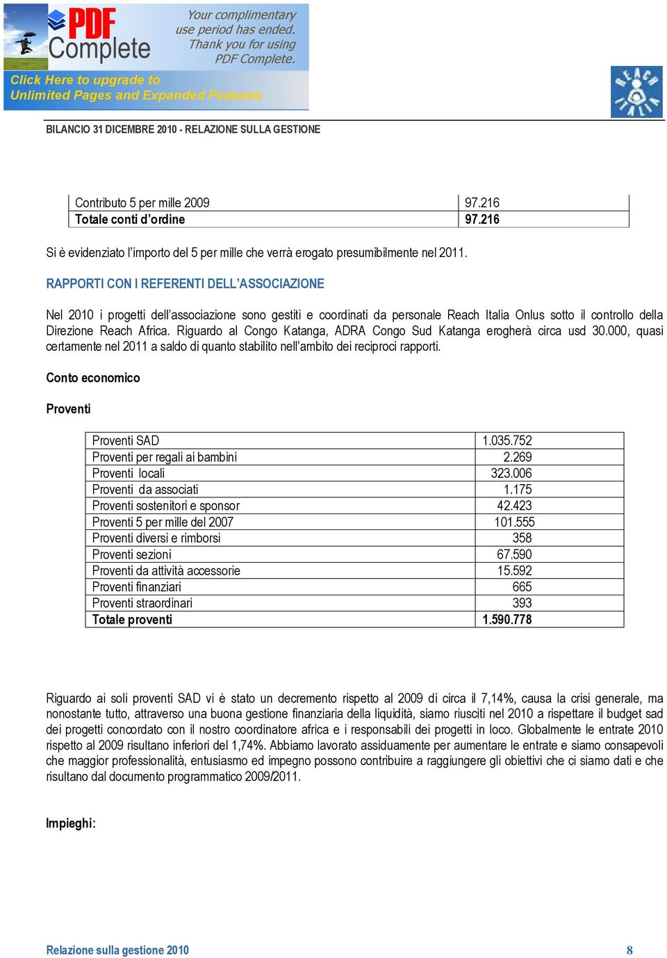 Riguardo al Congo Katanga, ADRA Congo Sud Katanga erogherà circa usd 30.000, quasi certamente nel 2011 a saldo di quanto stabilito nell ambito dei reciproci rapporti.