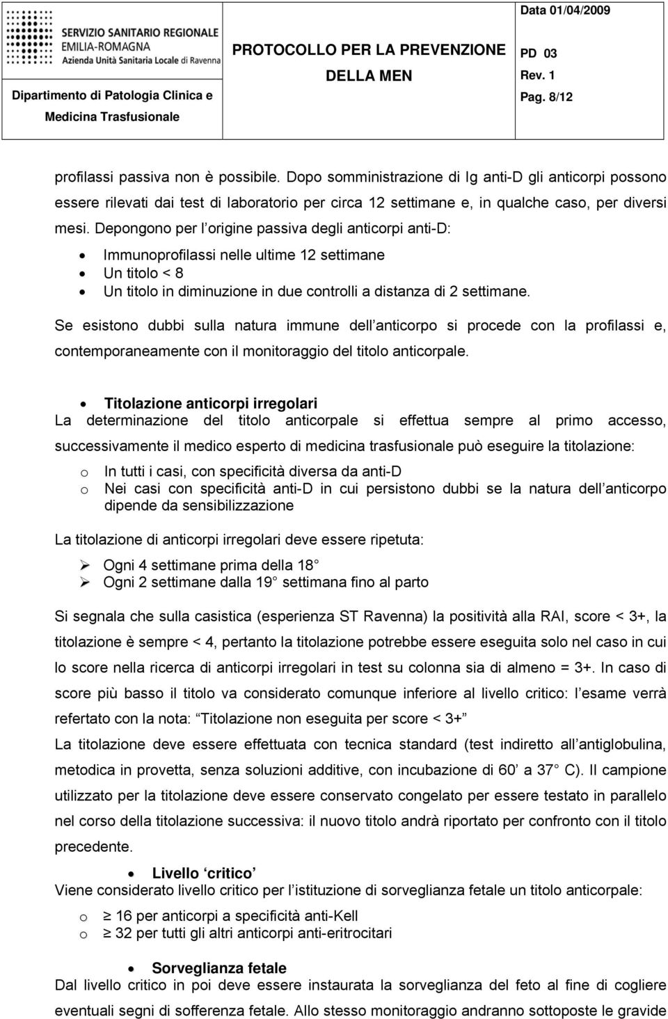 Depongono per l origine passiva degli anticorpi anti-d: Immunoprofilassi nelle ultime 12 settimane Un titolo < 8 Un titolo in diminuzione in due controlli a distanza di 2 settimane.