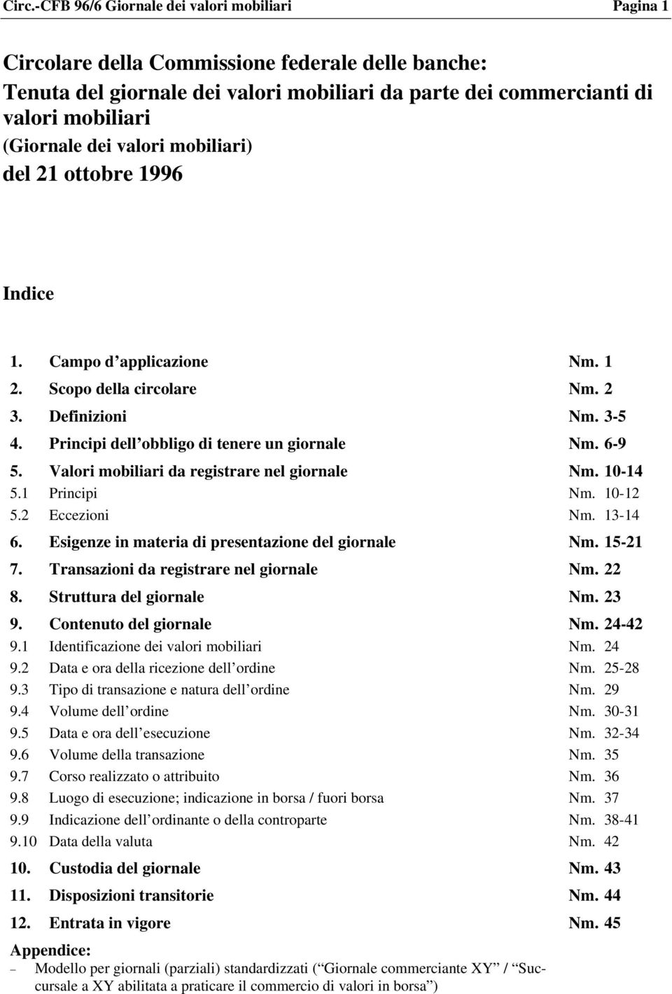 Valori mobiliari da registrare nel giornale 5.1 Principi 5.2 Eccezioni 6. Esigenze in materia di presentazione del giornale 7. Transazioni da registrare nel giornale 8. Struttura del giornale 9.