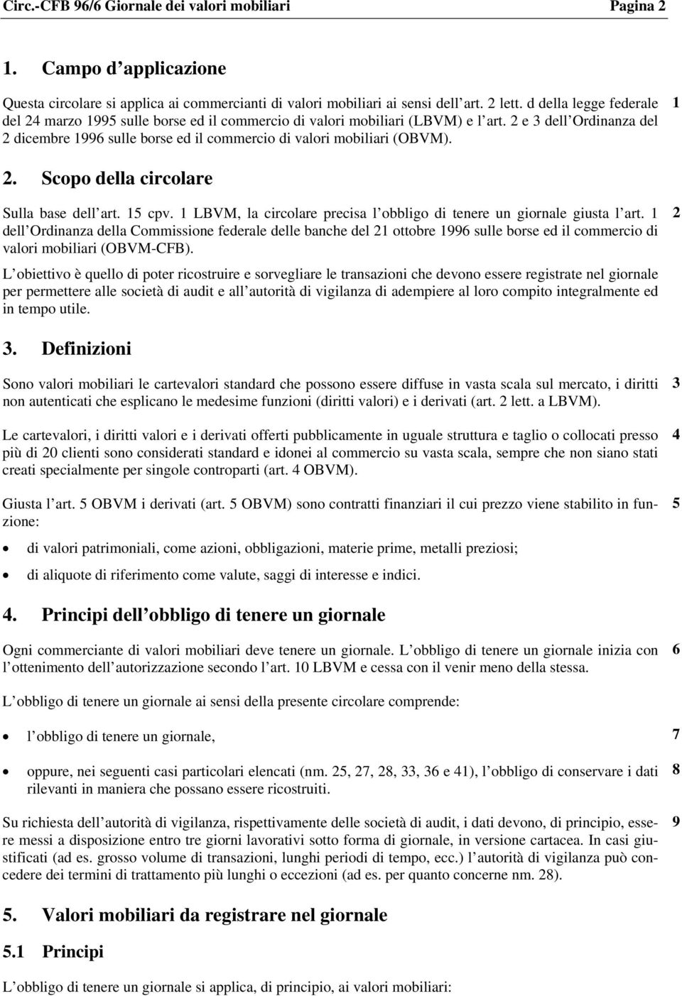 2 e 3 dell Ordinanza del 2 dicembre 1996 sulle borse ed il commercio di valori mobiliari (OBVM). 1 2. Scopo della circolare Sulla base dell art. 15 cpv.