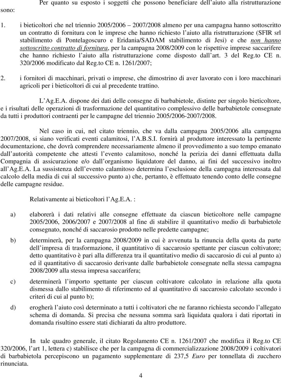 stabilimento di Pontelagoscuro e Eridania/SADAM stabilimento di Jesi) e che non hanno sottoscritto contratto di fornitura, per la campagna 2008/2009 con le rispettive imprese saccarifere che hanno