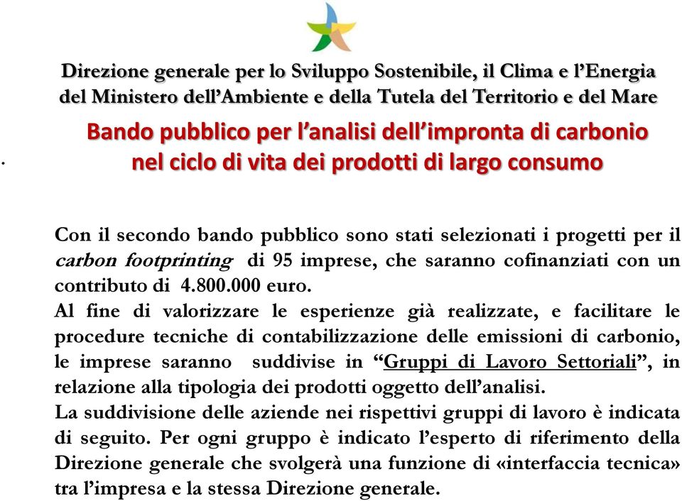 Al fine di valorizzare le esperienze già realizzate, e facilitare le procedure tecniche di contabilizzazione delle emissioni di carbonio, le imprese saranno suddivise in Gruppi di Lavoro Settoriali,