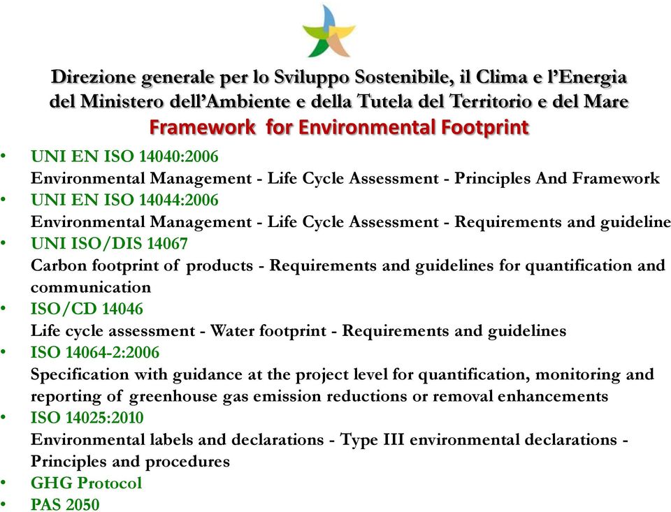quantification and communication ISO/CD 14046 Life cycle assessment - Water footprint - Requirements and guidelines ISO 14064-2:2006 Specification with guidance at the project level for