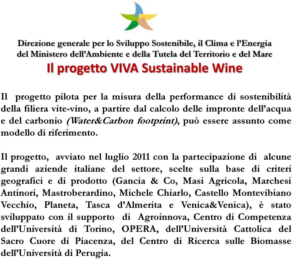 Il progetto, avviato nel luglio 2011 con la partecipazione di alcune grandi aziende italiane del settore, scelte sulla base di criteri geografici e di prodotto (Gancia & Co, Masi Agricola, Marchesi
