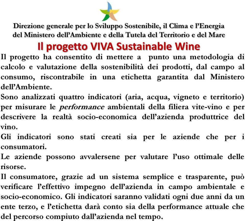 Sono analizzati quattro indicatori (aria, acqua, vigneto e territorio) per misurare le performance ambientali della filiera vite-vino e per descrivere la realtà socio-economica dell azienda