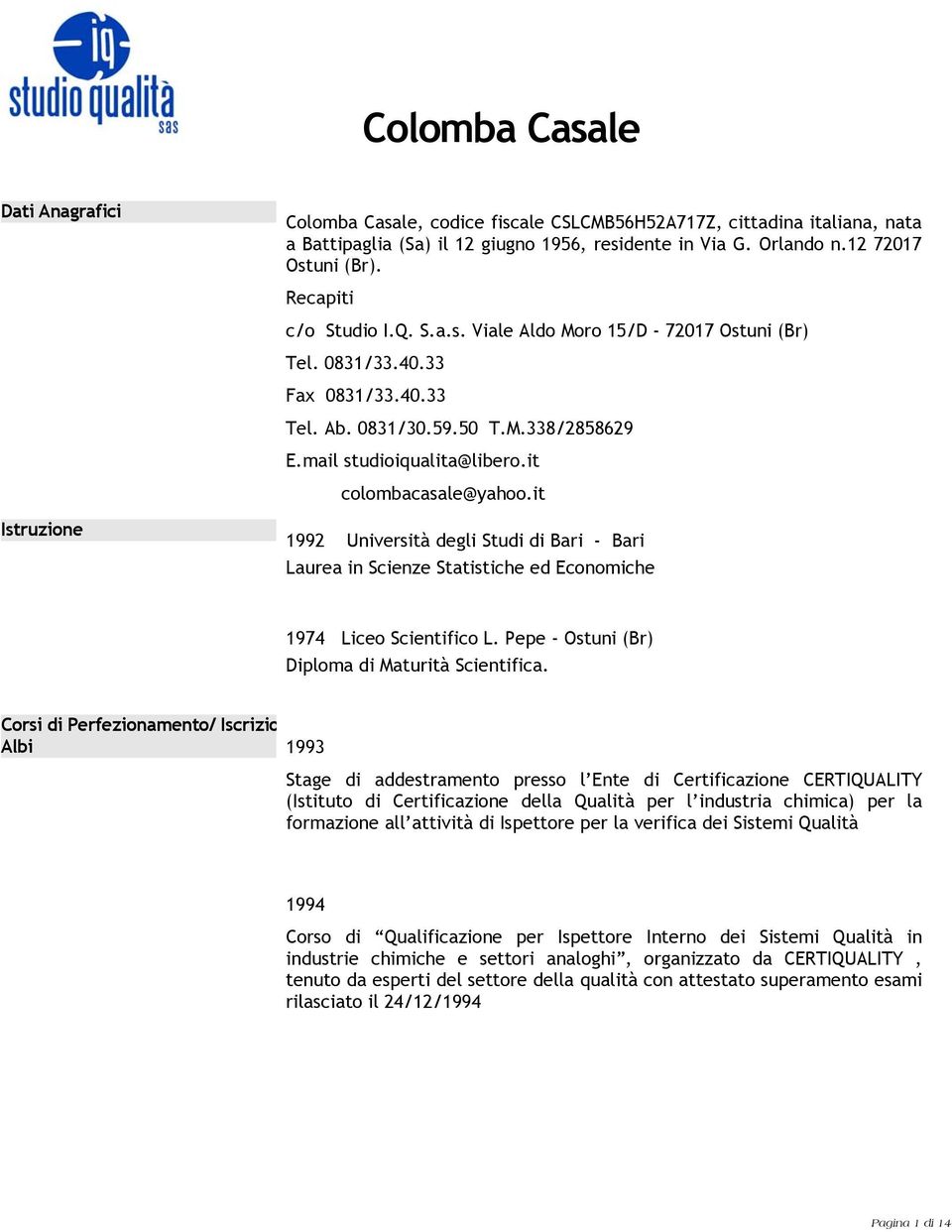 it colombacasale@yahoo.it Istruzione 1992 Università degli Studi di Bari - Bari Laurea in Scienze Statistiche ed Economiche 1974 Liceo Scientifico L.