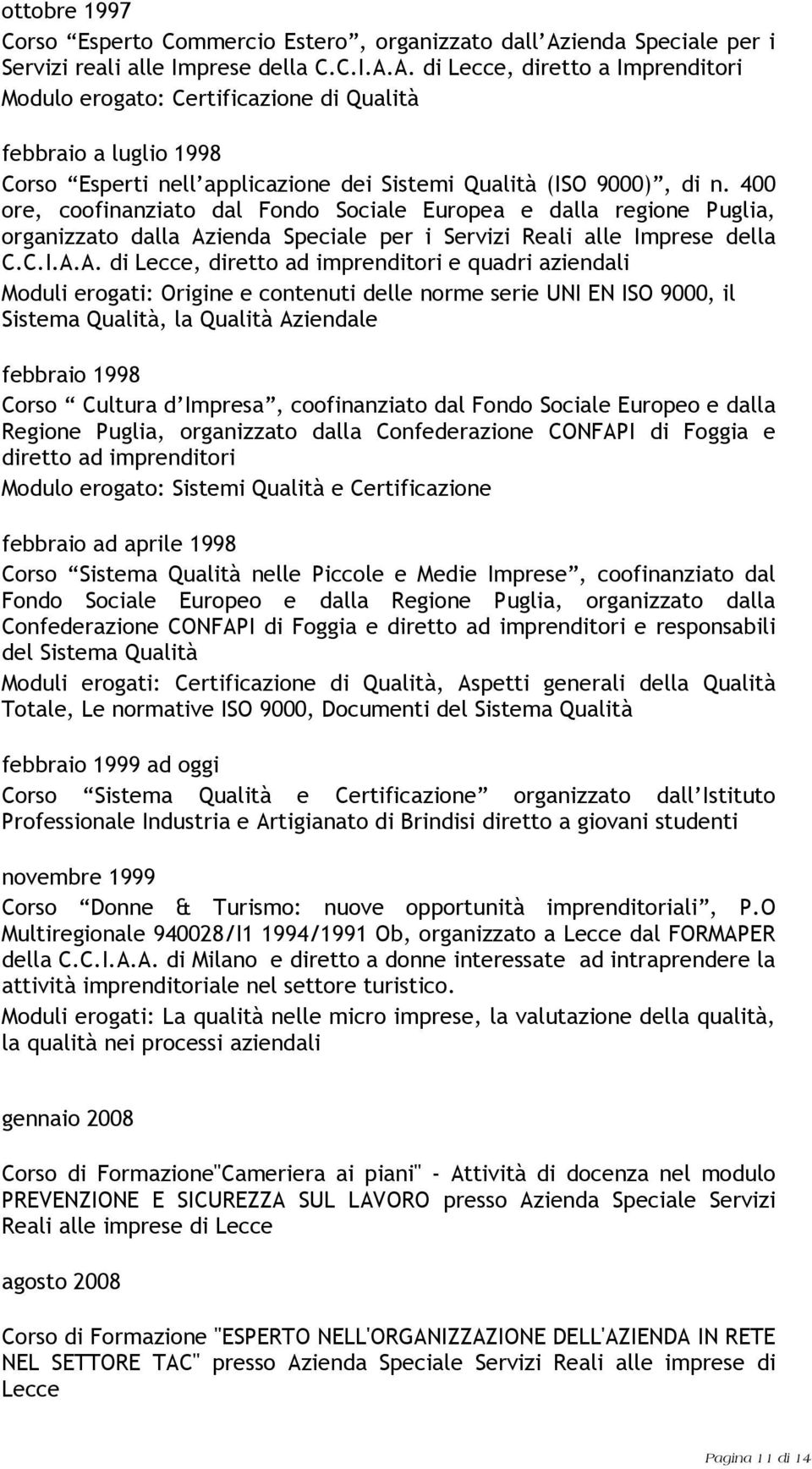 A. di Lecce, diretto a Imprenditori Modulo erogato: Certificazione di Qualità febbraio a luglio 1998 Corso Esperti nell applicazione dei Sistemi Qualità (ISO 9000), di n.