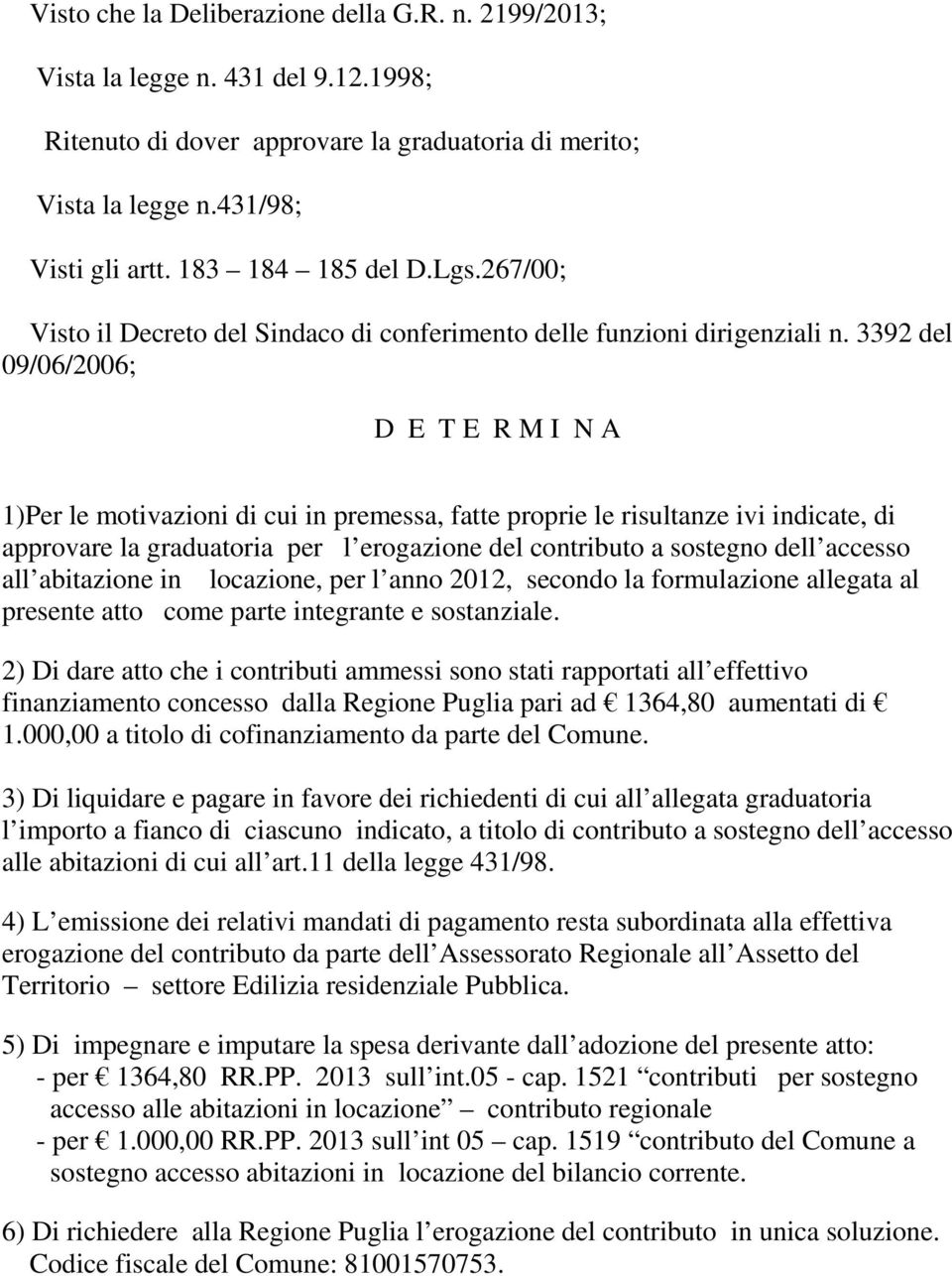 3392 del 09/06/2006; D E T E R M I N A 1)Per le motivazioni di cui in premessa, fatte proprie le risultanze ivi indicate, di approvare la graduatoria per l erogazione del contributo a sostegno dell