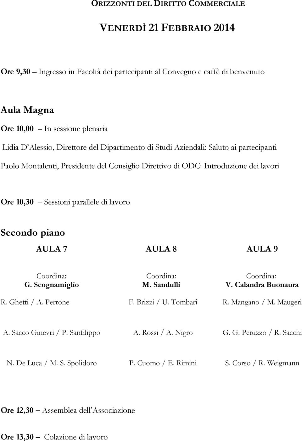 Secondo piano AULA 7 AULA 8 AULA 9 G. Scognamiglio M. Sandulli V. Calandra Buonaura R. Ghetti / A. Perrone F. Brizzi / U. Tombari R. Mangano / M. Maugeri A. Sacco Ginevri / P.