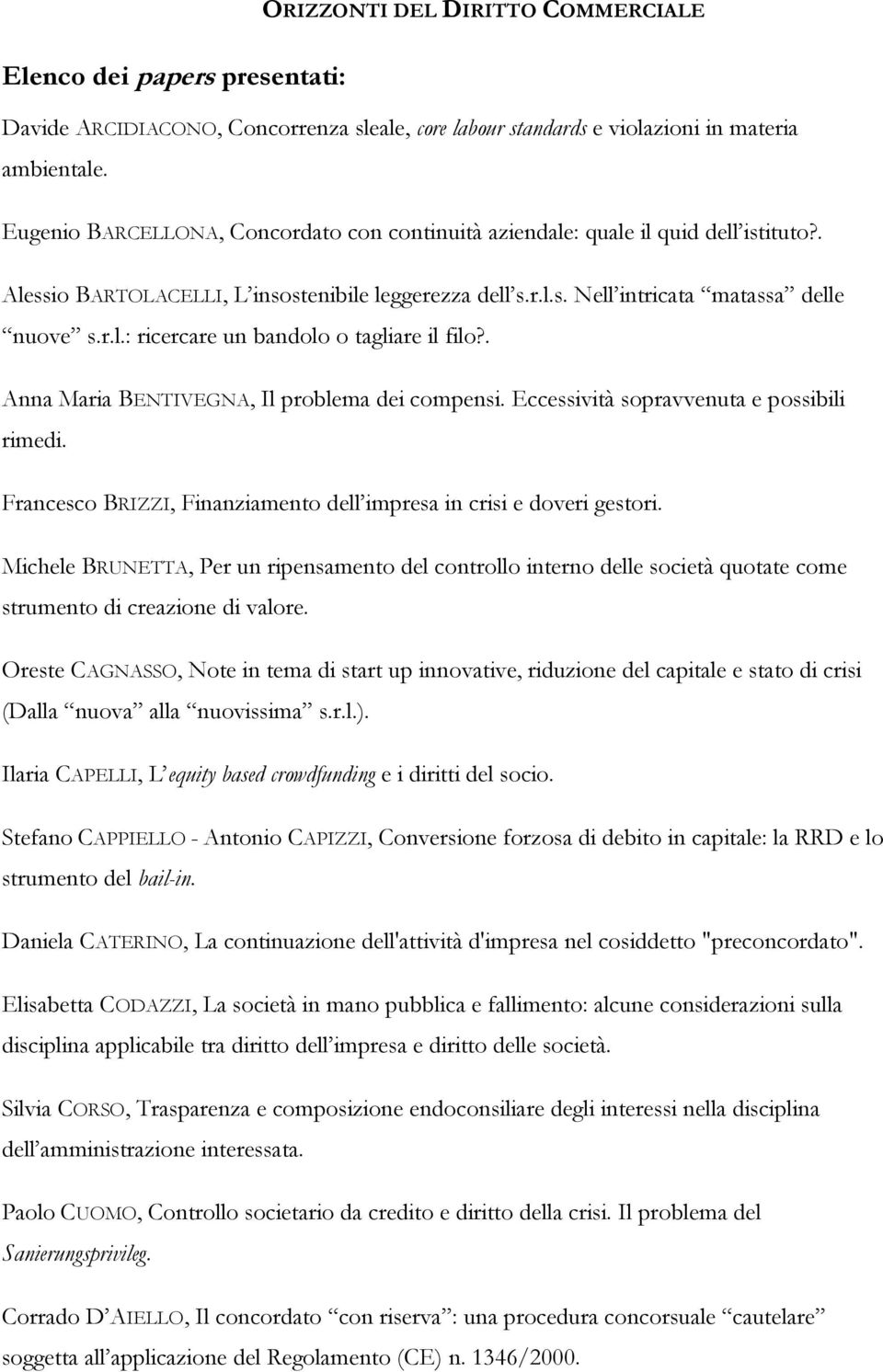 . Anna Maria BENTIVEGNA, Il problema dei compensi. Eccessività sopravvenuta e possibili rimedi. Francesco BRIZZI, Finanziamento dell impresa in crisi e doveri gestori.