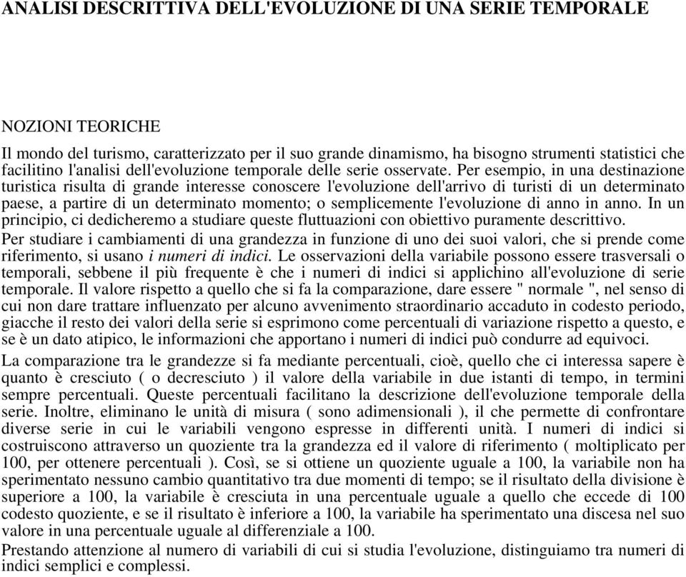 Per esempio, in una desinazione urisica risula di grande ineresse conoscere l'evoluzione dell'arrivo di urisi di un deerminao paese, a parire di un deerminao momeno; o semplicemene l'evoluzione di