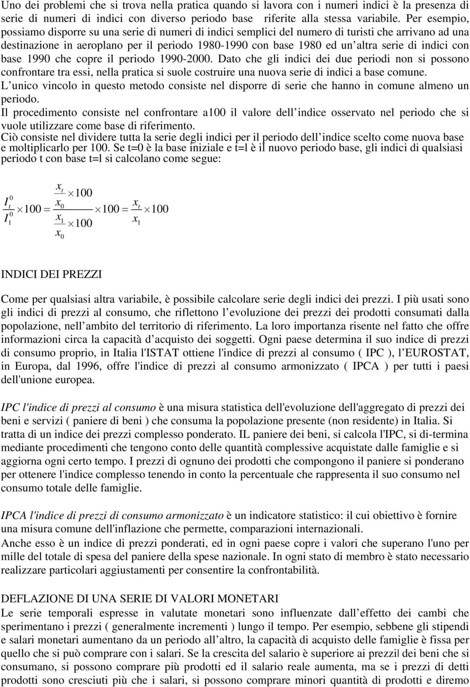 con base 99 che copre il periodo 99-2. Dao che gli indici dei due periodi non si possono confronare ra essi, nella praica si suole cosruire una nuova serie di indici a base comune.