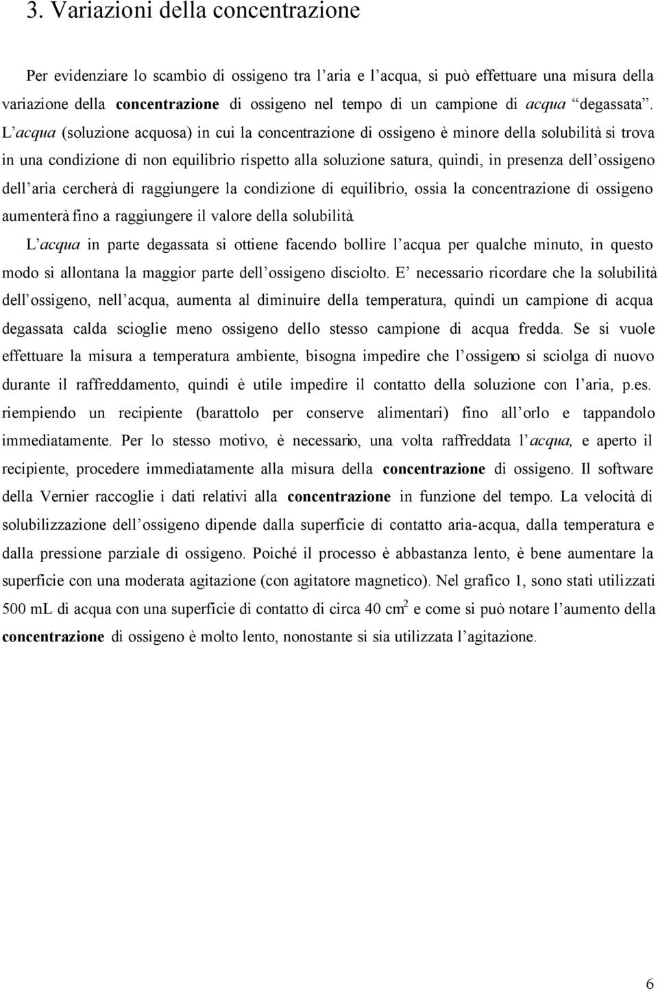 L acqua (soluzione acquosa) in cui la concentrazione di ossigeno è minore della solubilità si trova in una condizione di non equilibrio rispetto alla soluzione satura, quindi, in presenza dell