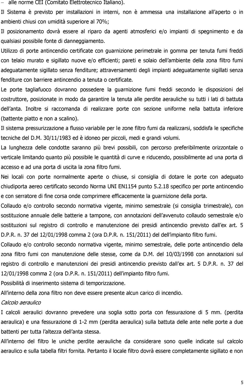 atmosferici e/o impianti di spegnimento e da qualsiasi possibile fonte di danneggiamento.