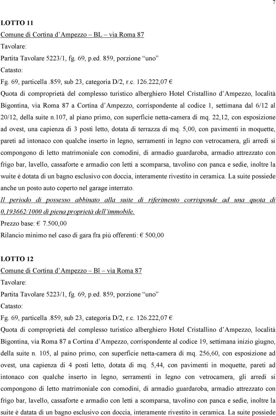 5,00, con pavimenti in moquette, pareti ad intonaco con qualche inserto in legno, serramenti in legno con vetrocamera, gli arredi si compongono di letto matrimoniale con comodini, di armadio