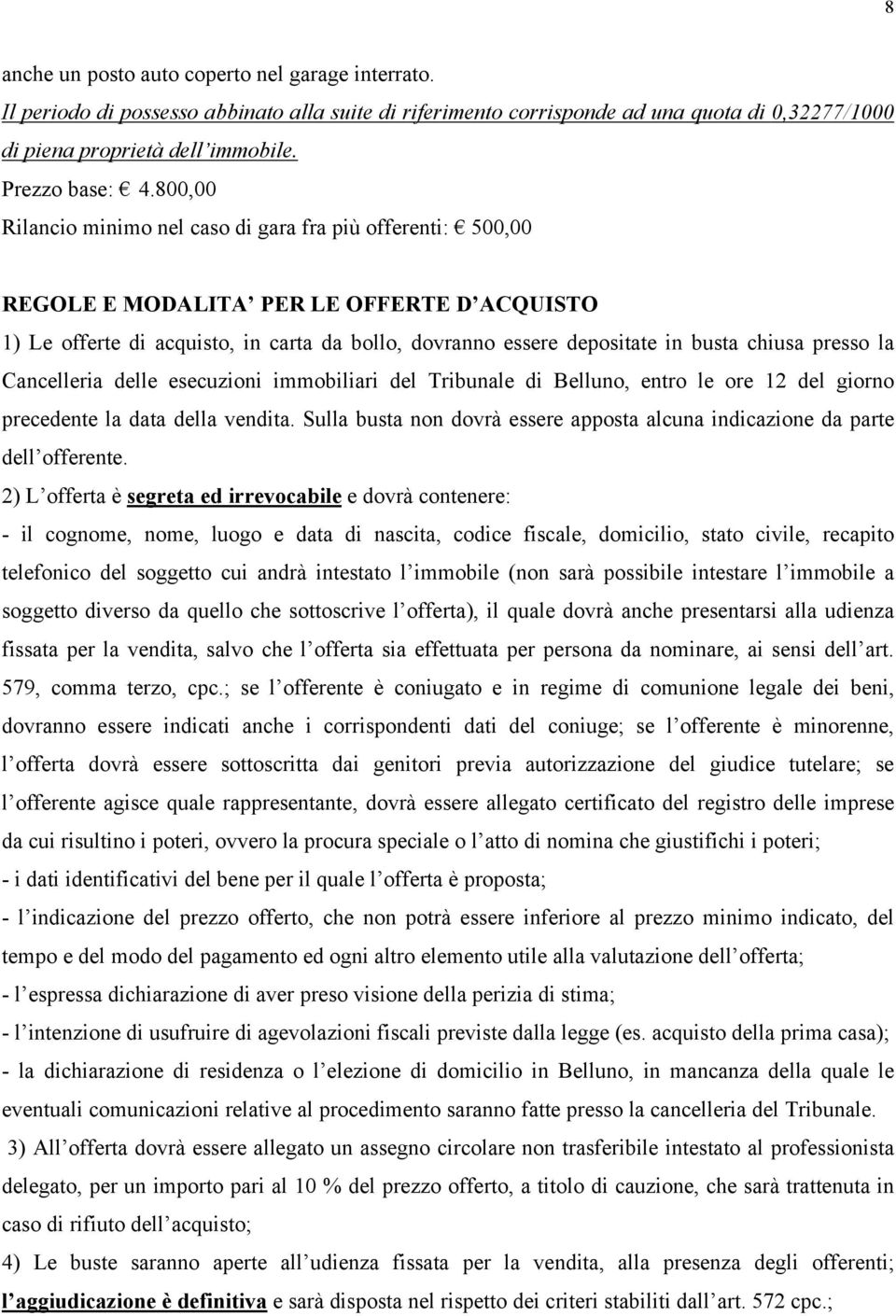 Tribunale di Belluno, entro le ore 12 del giorno precedente la data della vendita. Sulla busta non dovrà essere apposta alcuna indicazione da parte dell offerente.