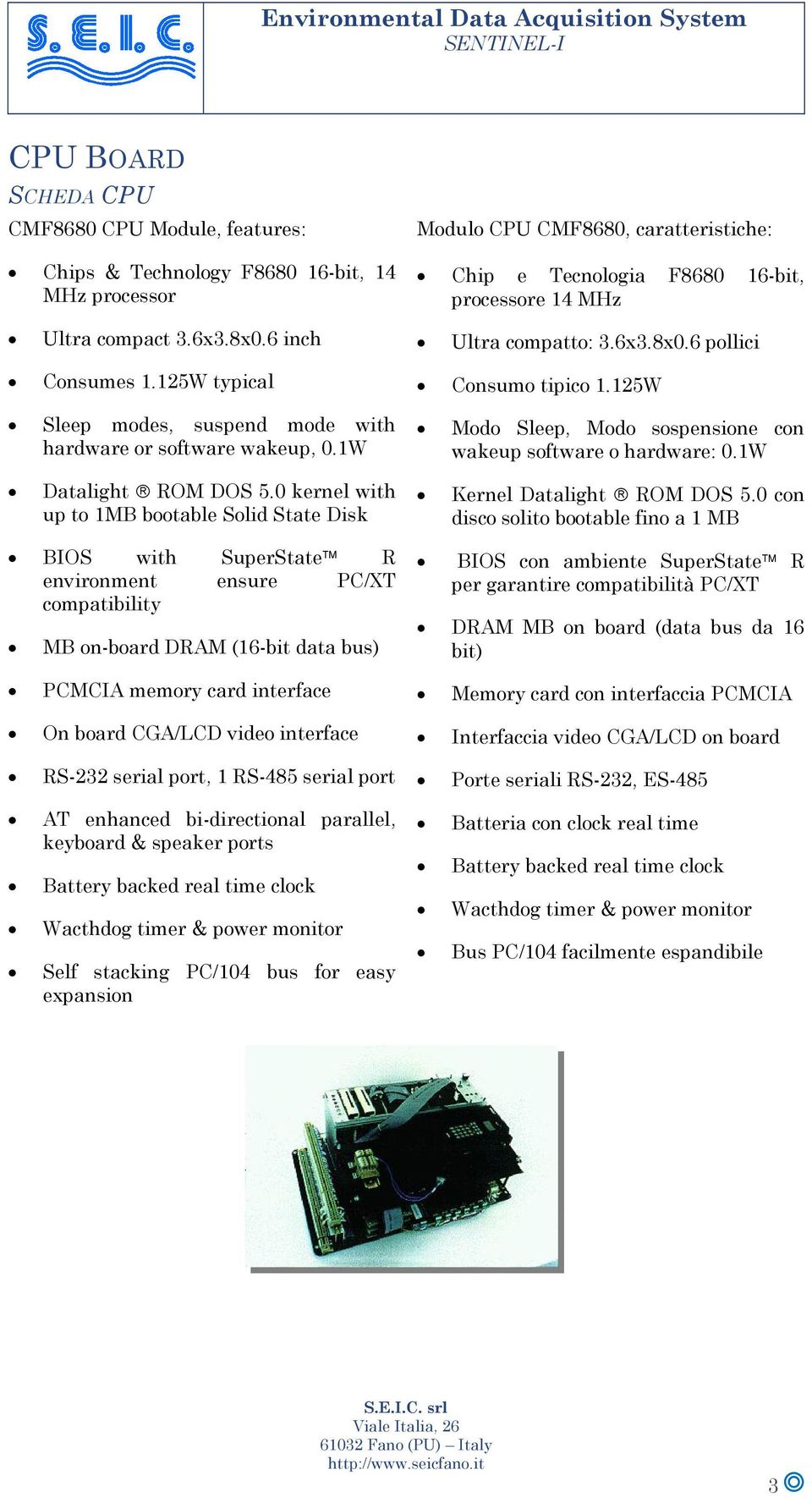 0 kernel with up to 1MB bootable Solid State Disk BIOS with SuperState R environment ensure PC/XT compatibility MB on-board DRAM (16-bit data bus) PCMCIA memory card interface On board CGA/LCD video