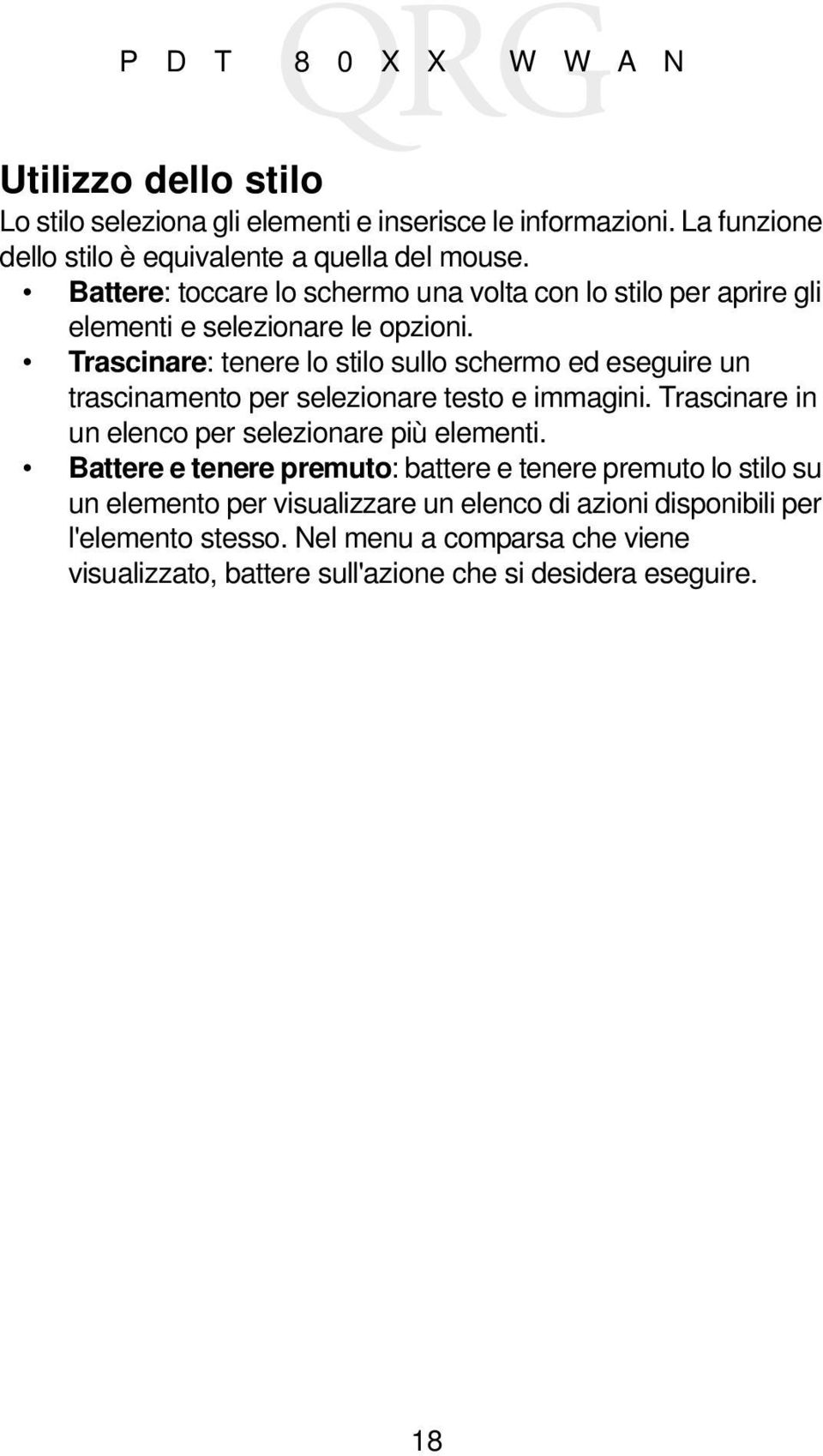 Trascinare: tenere lo stilo sullo schermo ed eseguire un trascinamento per selezionare testo e immagini. Trascinare in un elenco per selezionare più elementi.