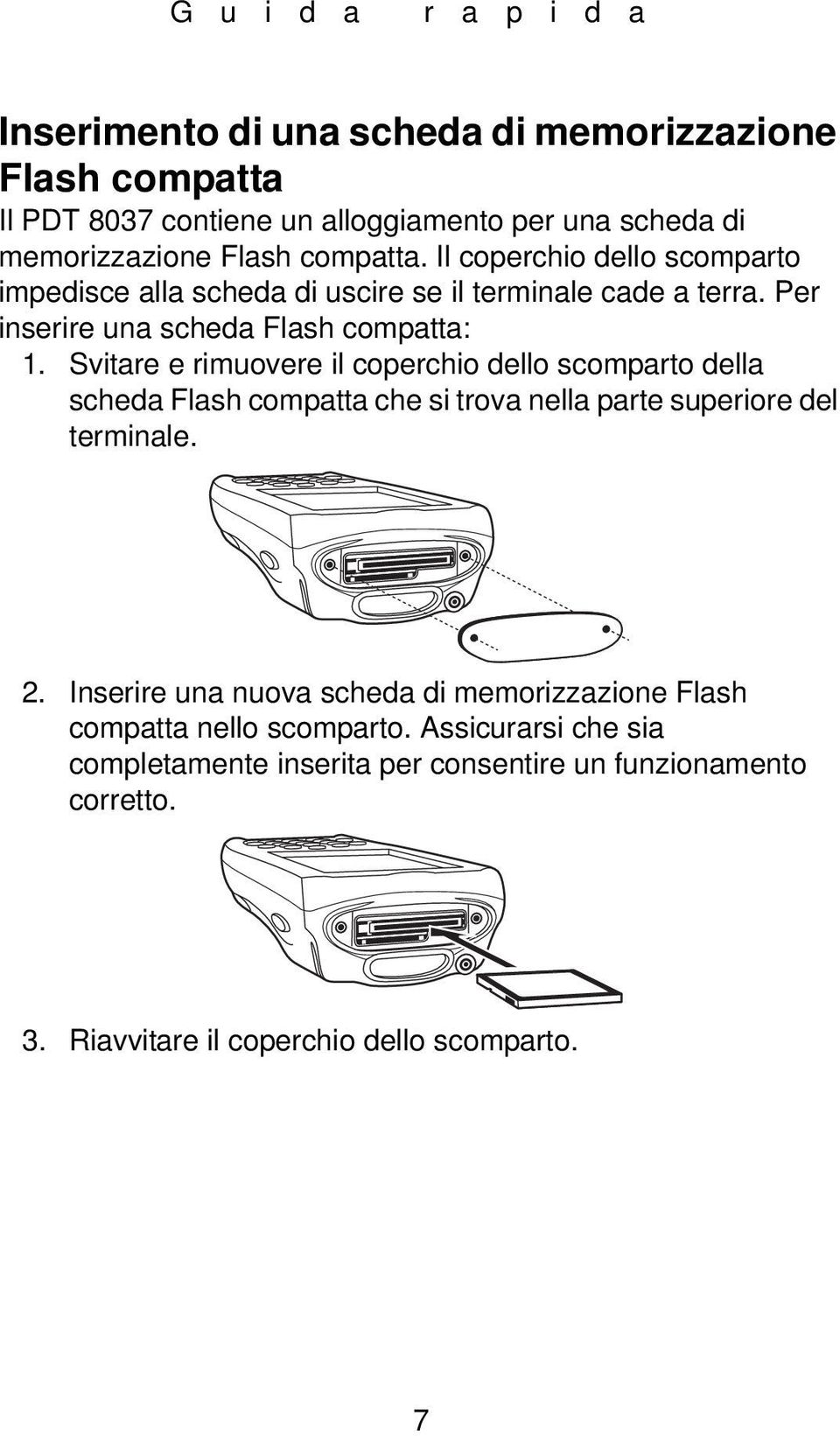 Svitare e rimuovere il coperchio dello scomparto della scheda Flash compatta che si trova nella parte superiore del terminale. 2.