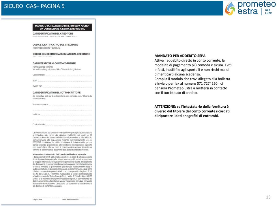 Compila il modulo che trovi allegato alla bolletta e invialo per fax al numero 071 7274250 : ci penserà Prometeo Estra a mettersi in