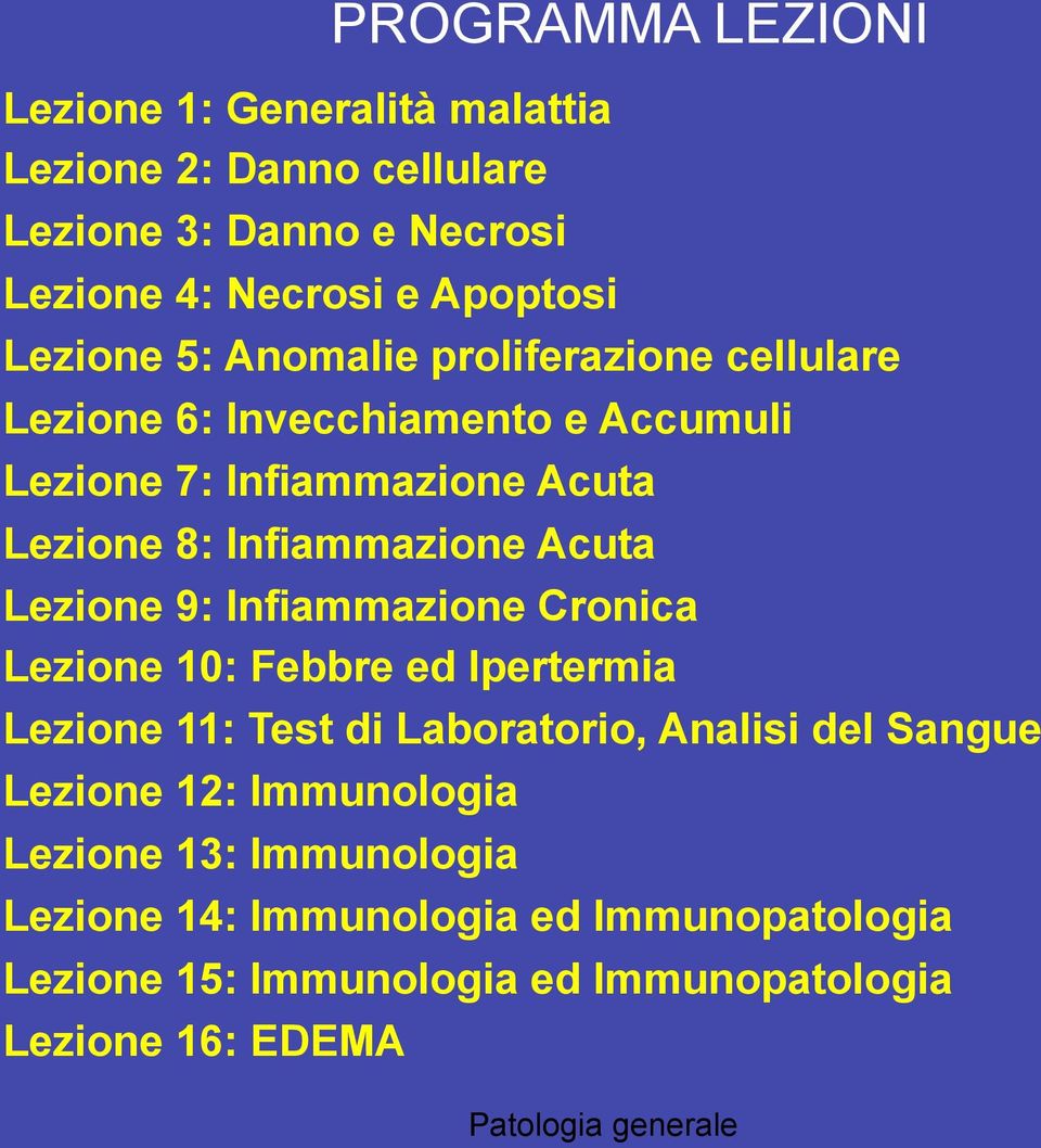 Lezione 9: Infiammazione Cronica Lezione 10: Febbre ed Ipertermia Lezione 11: Test di Laboratorio, Analisi del Sangue Lezione 12: Immunologia